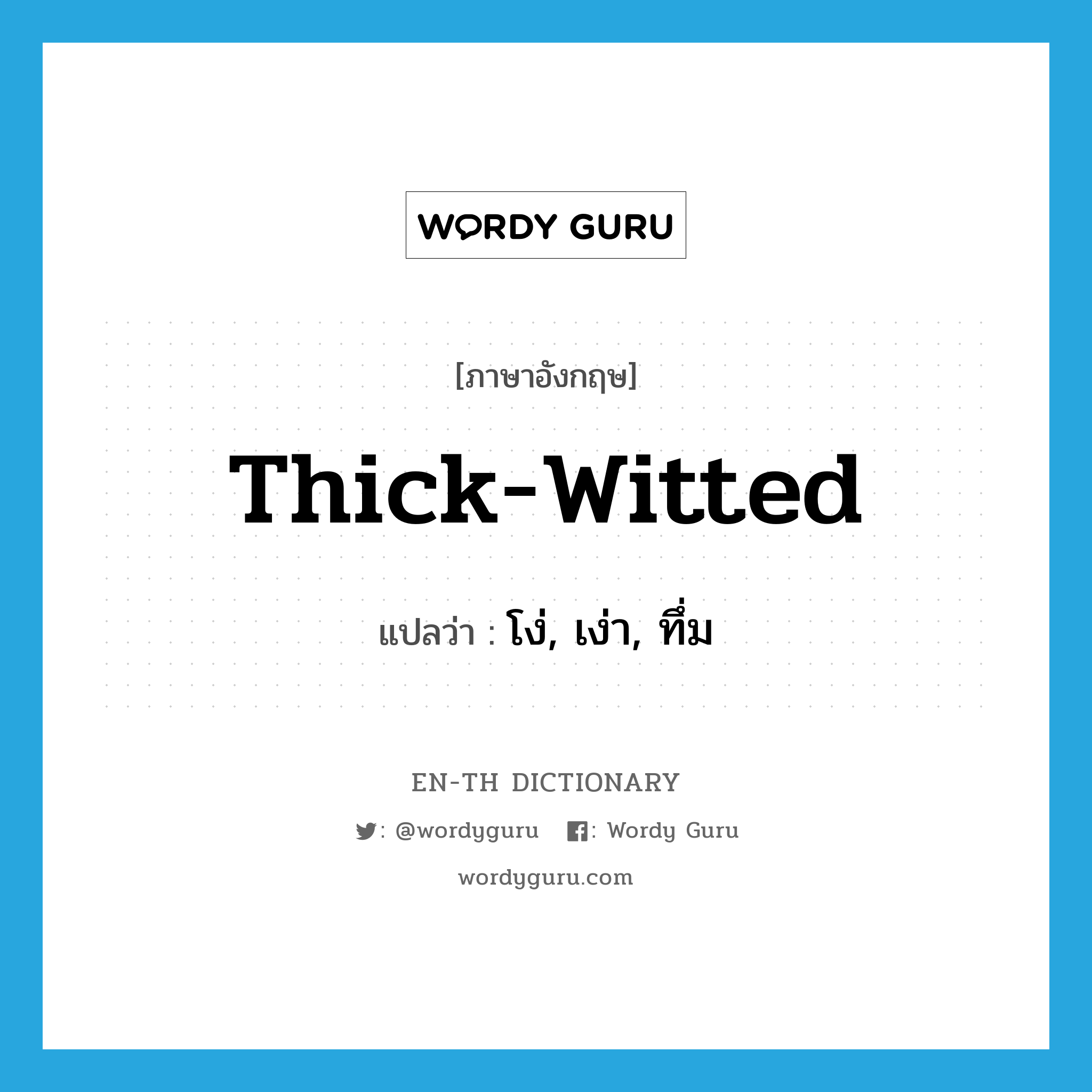 thick-witted แปลว่า?, คำศัพท์ภาษาอังกฤษ thick-witted แปลว่า โง่, เง่า, ทึ่ม ประเภท ADJ หมวด ADJ