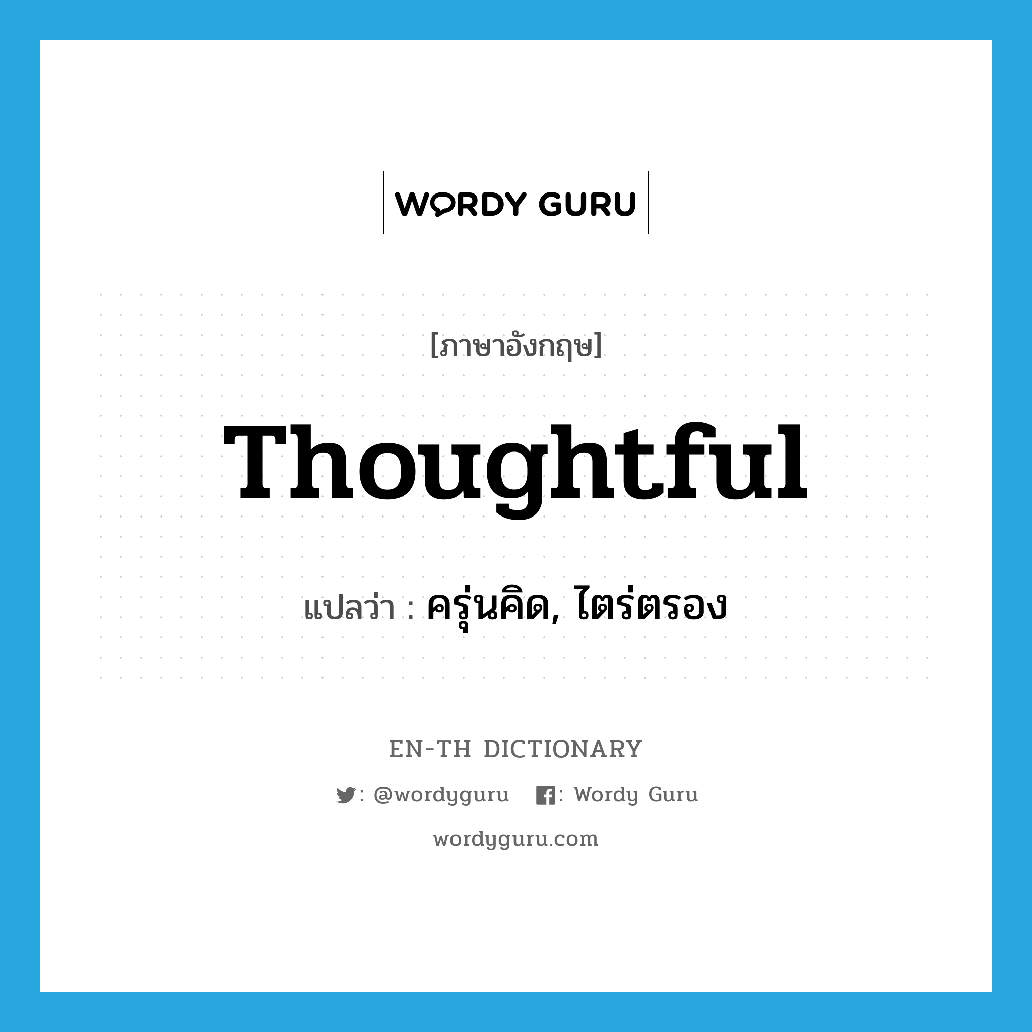 thoughtful แปลว่า?, คำศัพท์ภาษาอังกฤษ thoughtful แปลว่า ครุ่นคิด, ไตร่ตรอง ประเภท ADJ หมวด ADJ