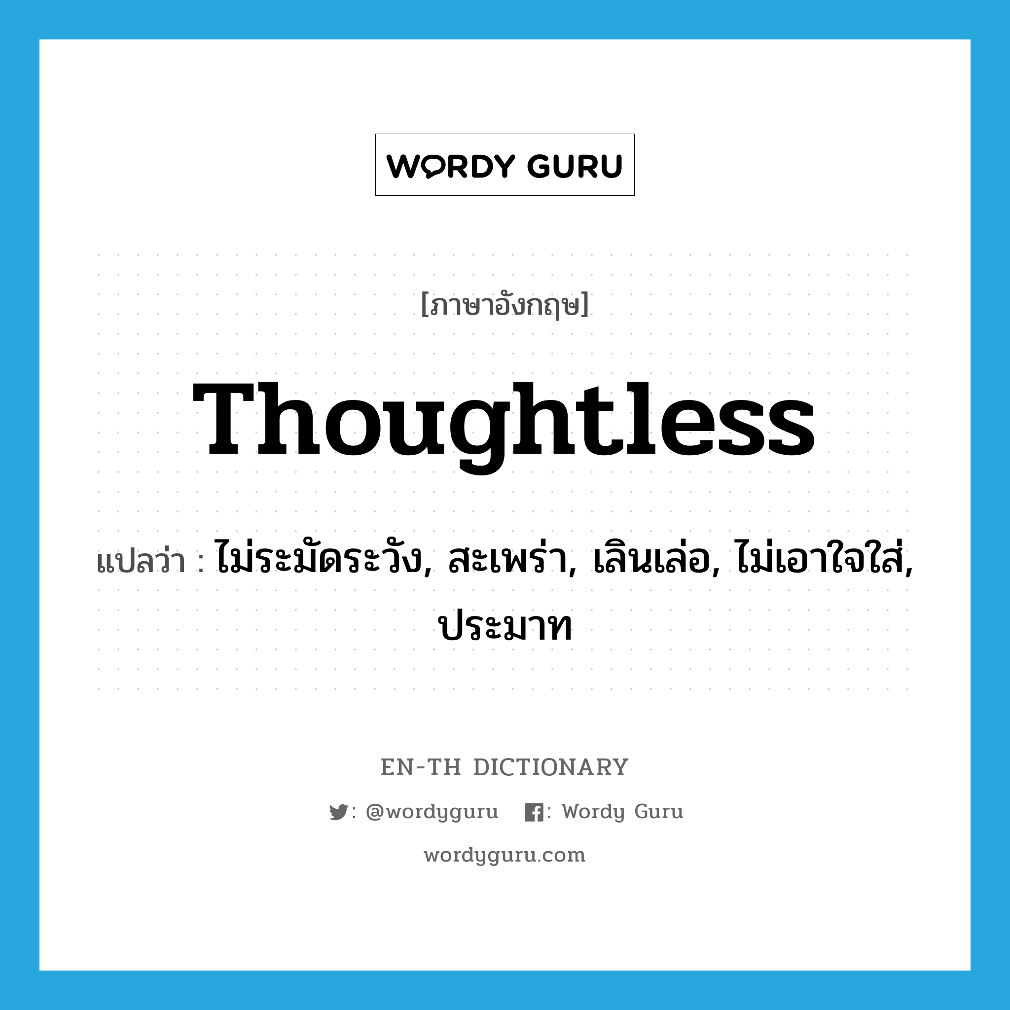 thoughtless แปลว่า?, คำศัพท์ภาษาอังกฤษ thoughtless แปลว่า ไม่ระมัดระวัง, สะเพร่า, เลินเล่อ, ไม่เอาใจใส่, ประมาท ประเภท ADJ หมวด ADJ