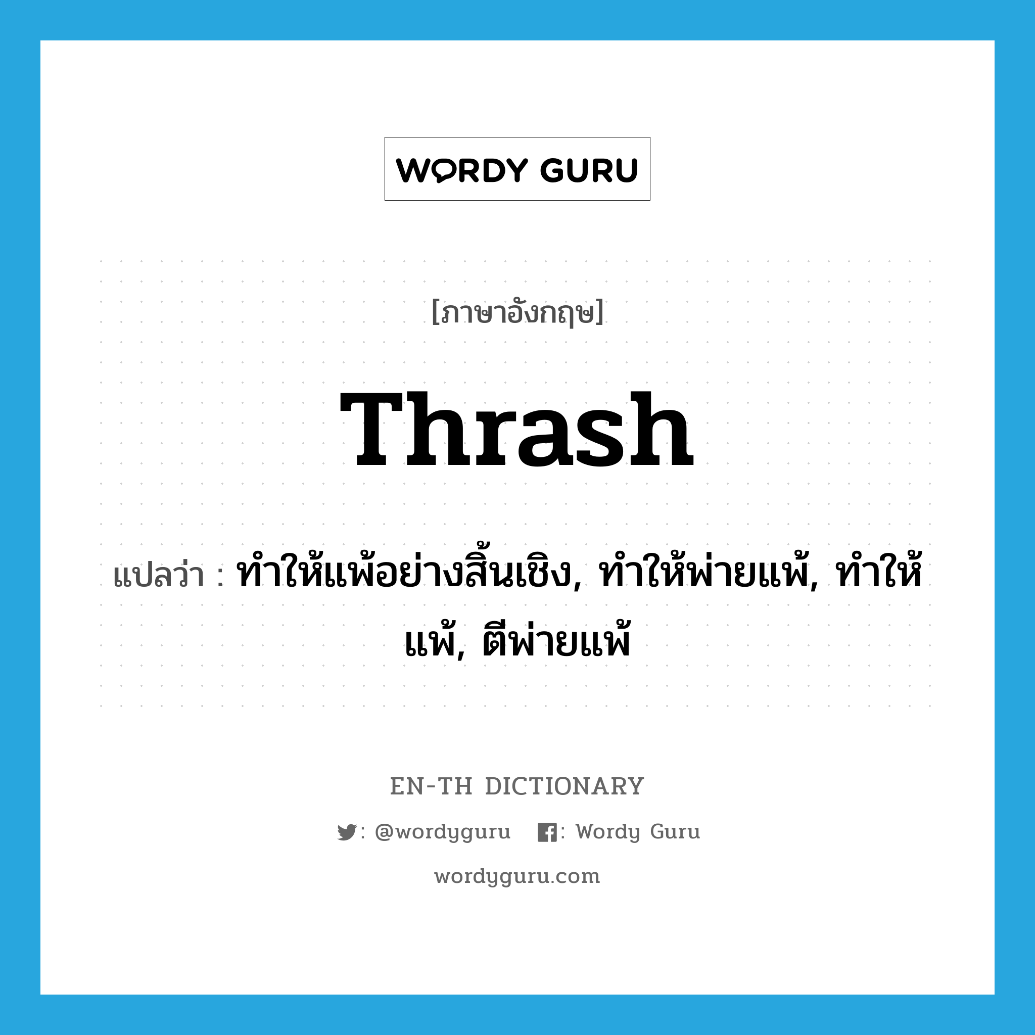 thrash แปลว่า?, คำศัพท์ภาษาอังกฤษ thrash แปลว่า ทำให้แพ้อย่างสิ้นเชิง, ทำให้พ่ายแพ้, ทำให้แพ้, ตีพ่ายแพ้ ประเภท VT หมวด VT