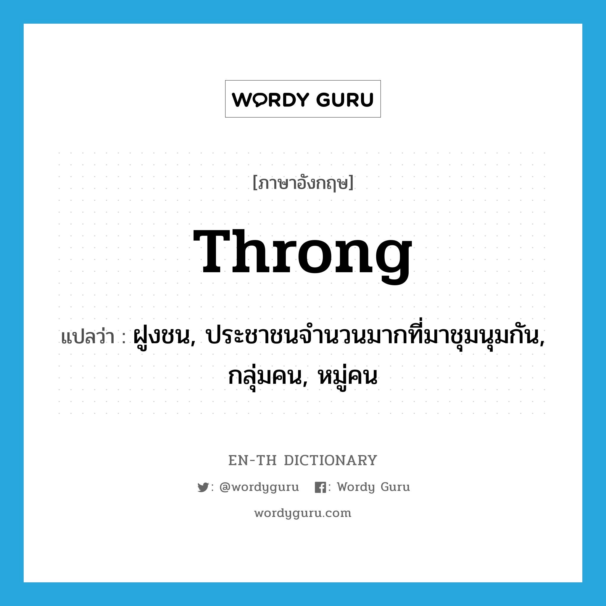 throng แปลว่า?, คำศัพท์ภาษาอังกฤษ throng แปลว่า ฝูงชน, ประชาชนจำนวนมากที่มาชุมนุมกัน, กลุ่มคน, หมู่คน ประเภท N หมวด N