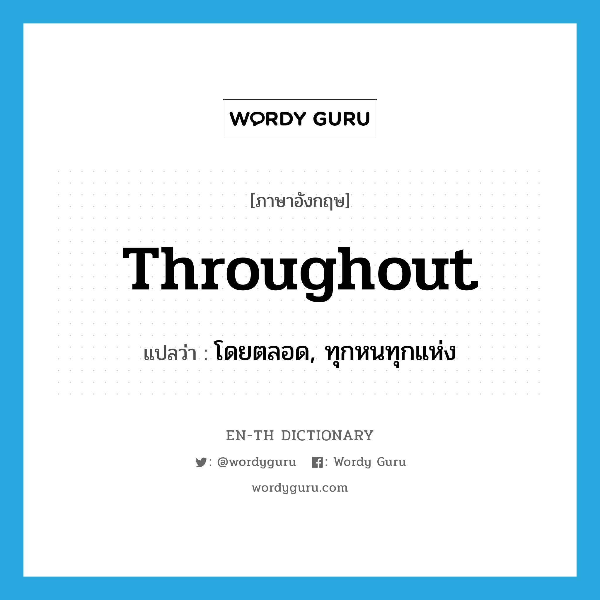 throughout แปลว่า?, คำศัพท์ภาษาอังกฤษ throughout แปลว่า โดยตลอด, ทุกหนทุกแห่ง ประเภท PREP หมวด PREP