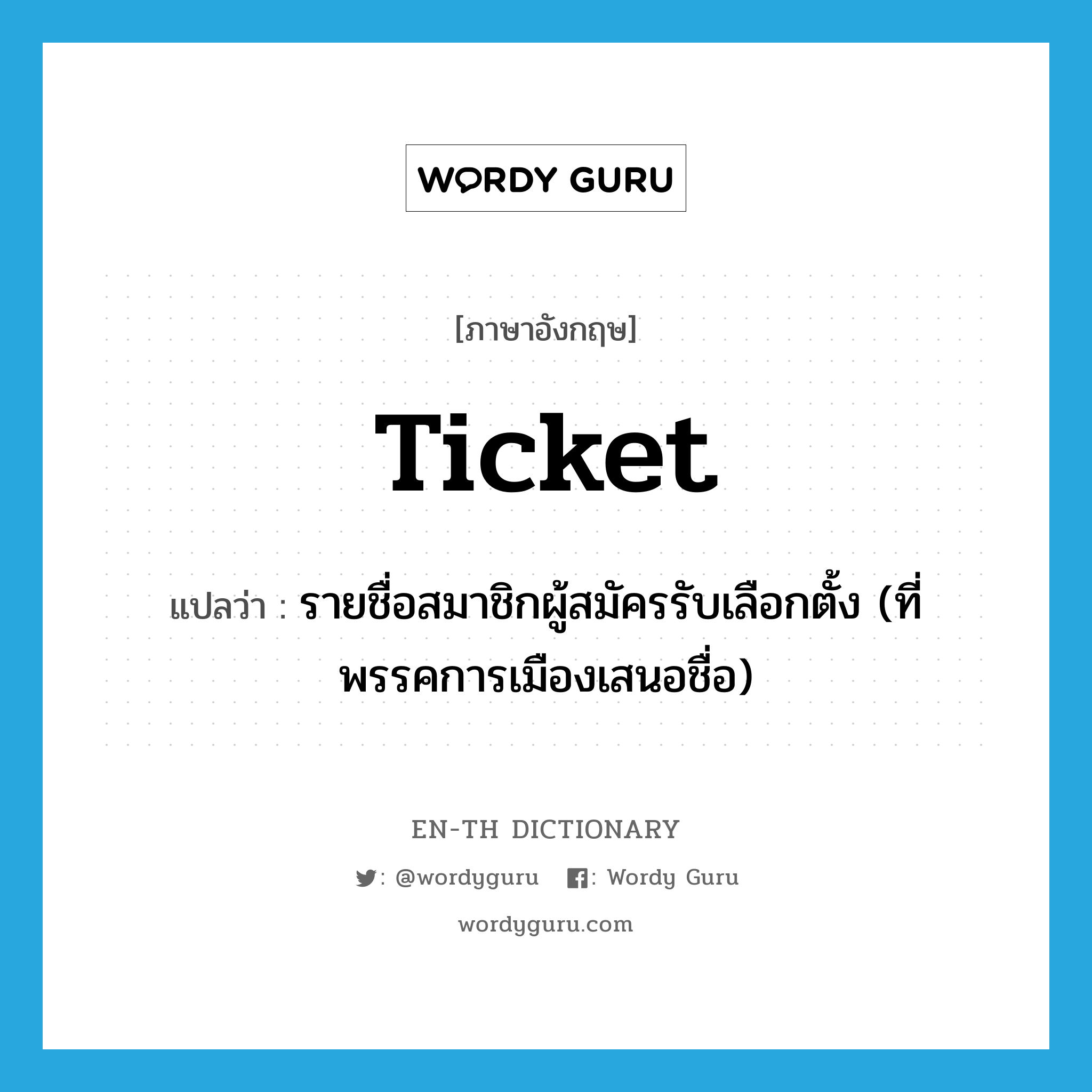 ticket แปลว่า?, คำศัพท์ภาษาอังกฤษ ticket แปลว่า รายชื่อสมาชิกผู้สมัครรับเลือกตั้ง (ที่พรรคการเมืองเสนอชื่อ) ประเภท N หมวด N