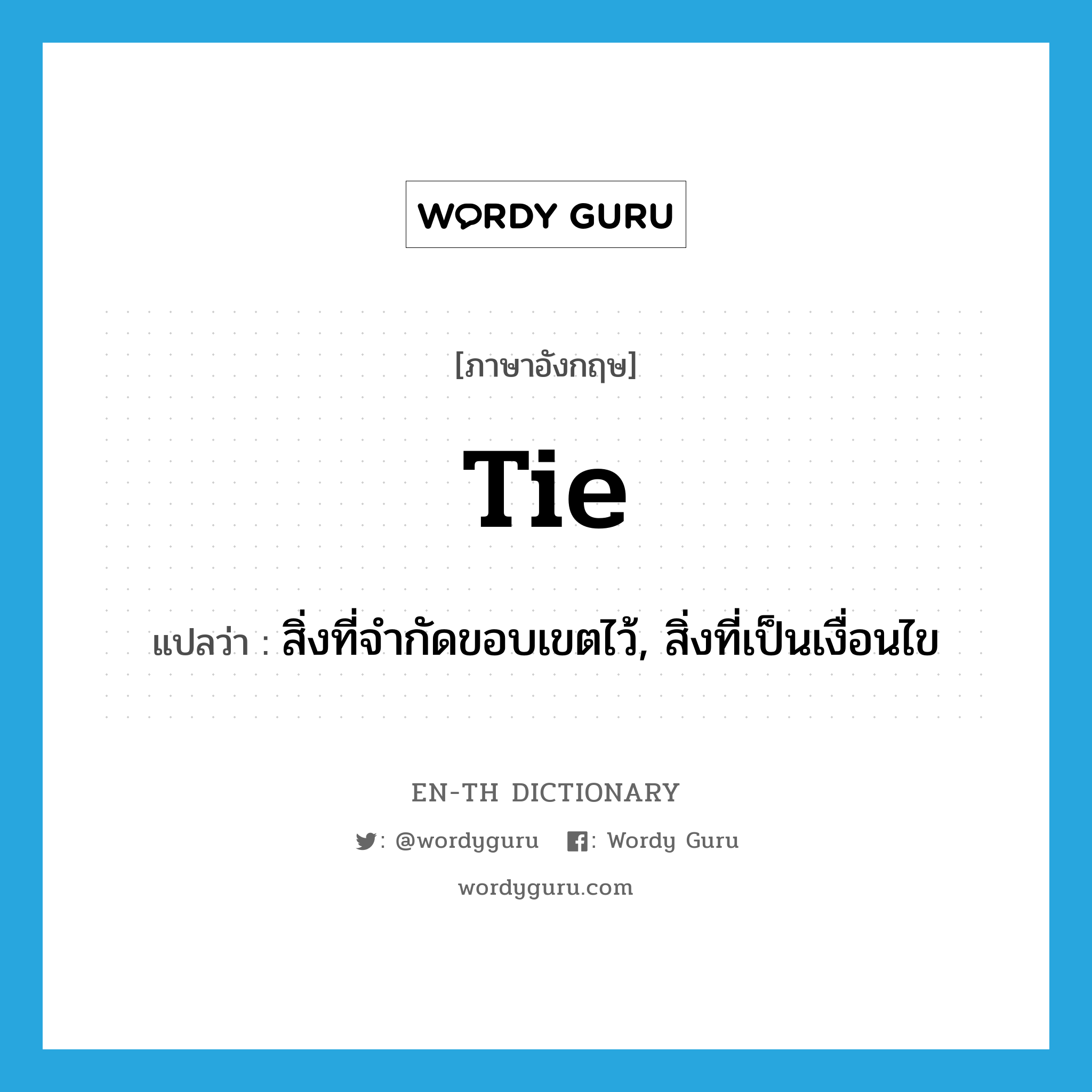 tie แปลว่า?, คำศัพท์ภาษาอังกฤษ tie แปลว่า สิ่งที่จำกัดขอบเขตไว้, สิ่งที่เป็นเงื่อนไข ประเภท N หมวด N