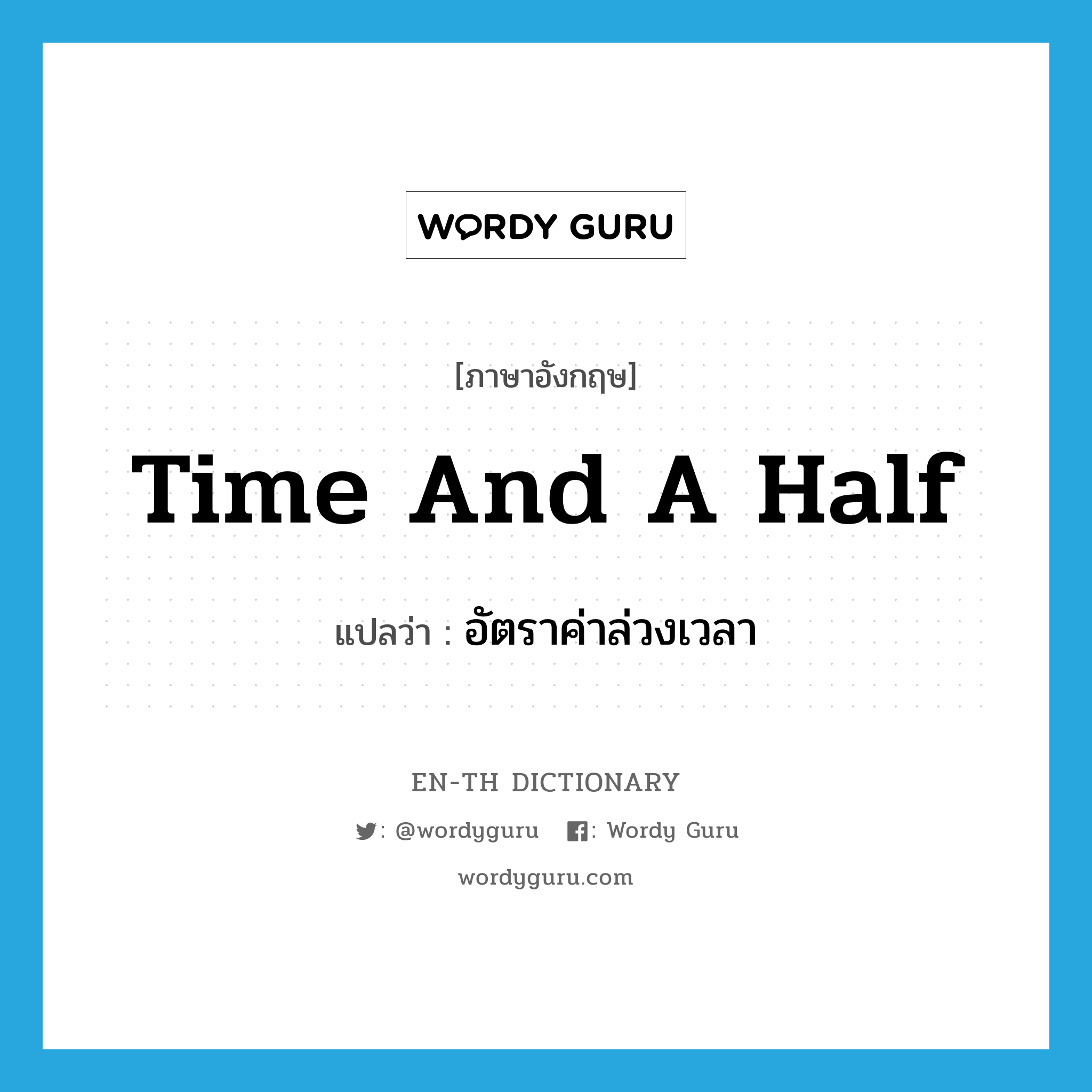 time and a half แปลว่า?, คำศัพท์ภาษาอังกฤษ time and a half แปลว่า อัตราค่าล่วงเวลา ประเภท N หมวด N