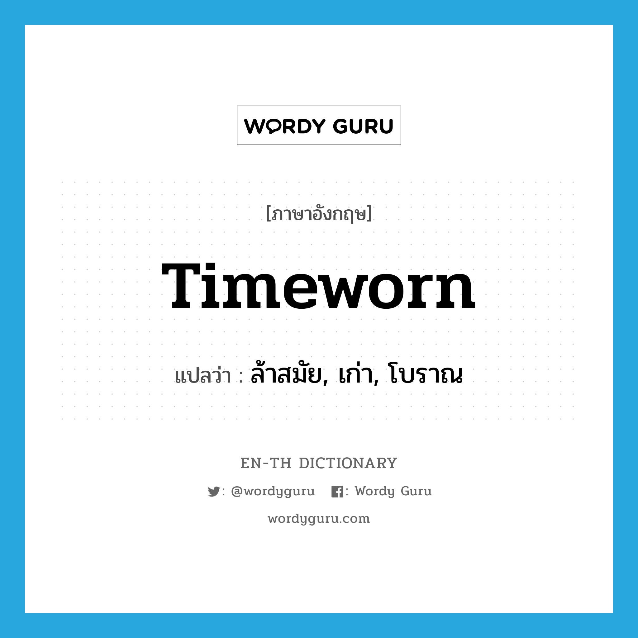 timeworn แปลว่า?, คำศัพท์ภาษาอังกฤษ timeworn แปลว่า ล้าสมัย, เก่า, โบราณ ประเภท ADJ หมวด ADJ