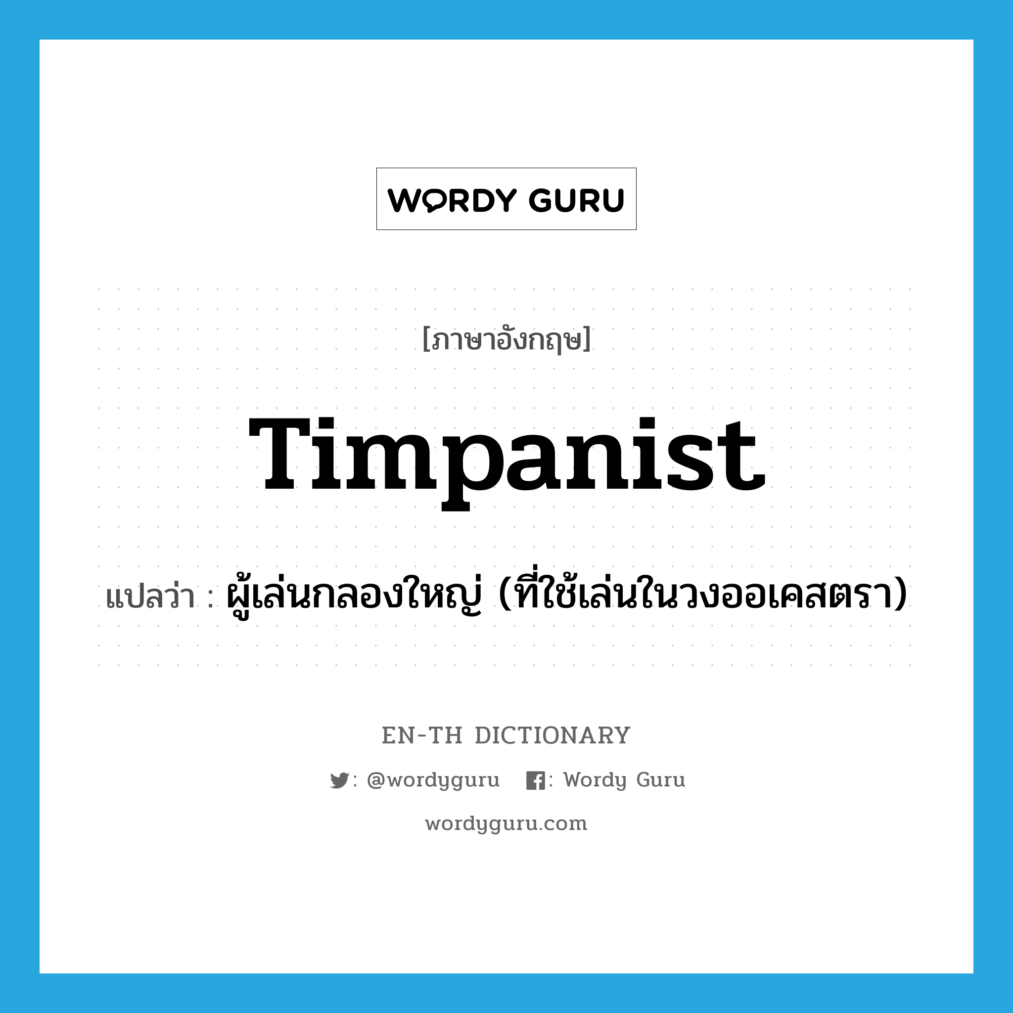 timpanist แปลว่า?, คำศัพท์ภาษาอังกฤษ timpanist แปลว่า ผู้เล่นกลองใหญ่ (ที่ใช้เล่นในวงออเคสตรา) ประเภท N หมวด N