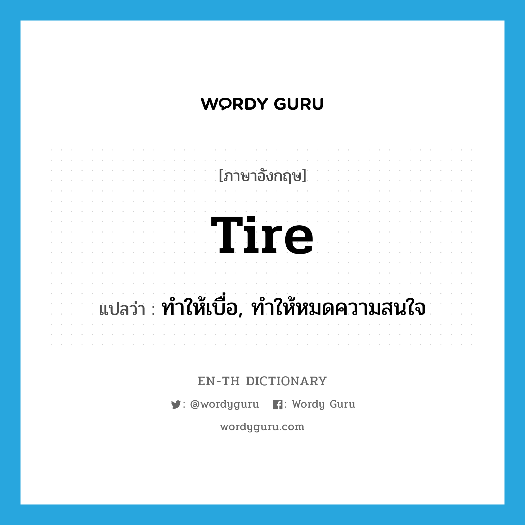 tire แปลว่า?, คำศัพท์ภาษาอังกฤษ tire แปลว่า ทำให้เบื่อ, ทำให้หมดความสนใจ ประเภท VT หมวด VT