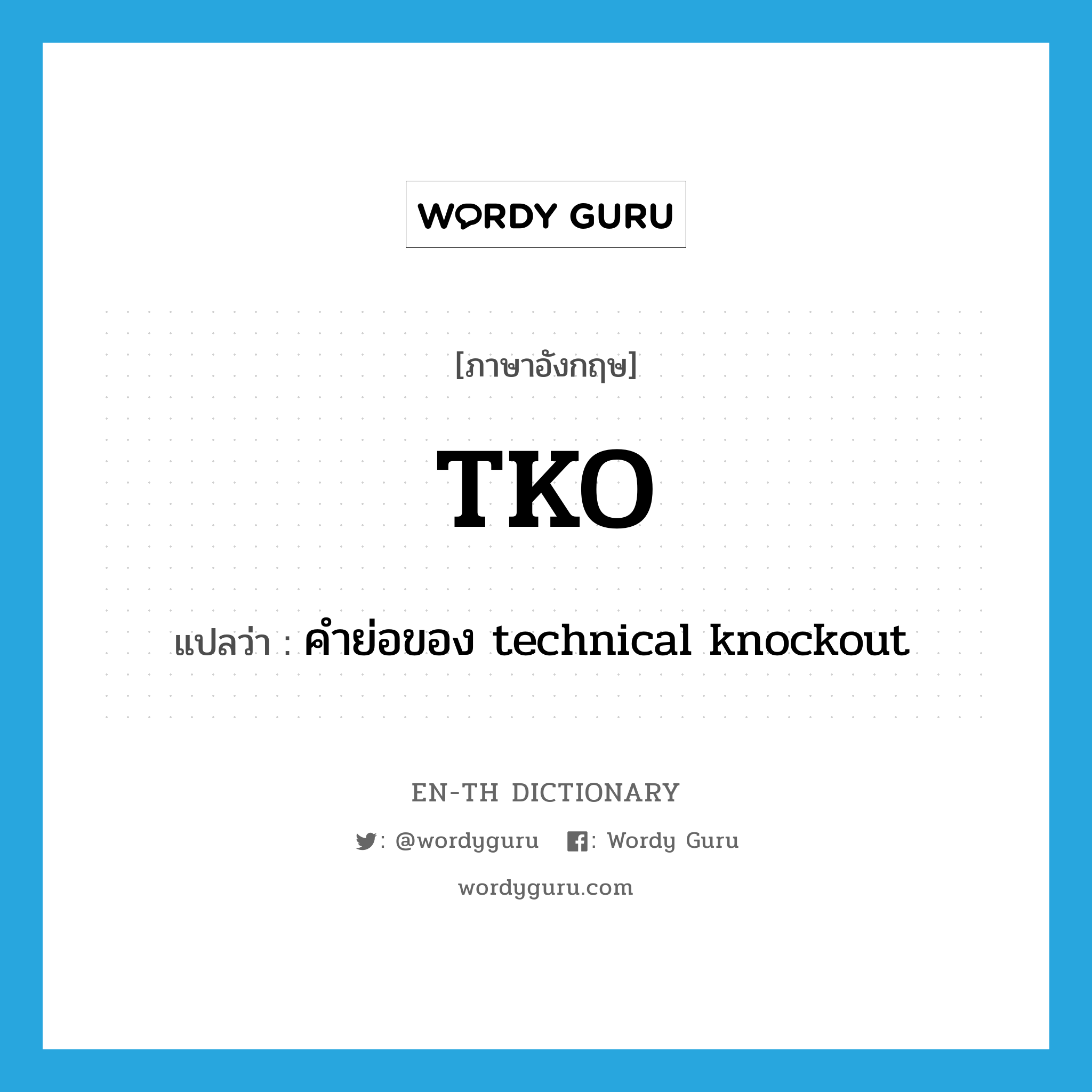 TKO แปลว่า?, คำศัพท์ภาษาอังกฤษ TKO แปลว่า คำย่อของ technical knockout ประเภท ABBR หมวด ABBR