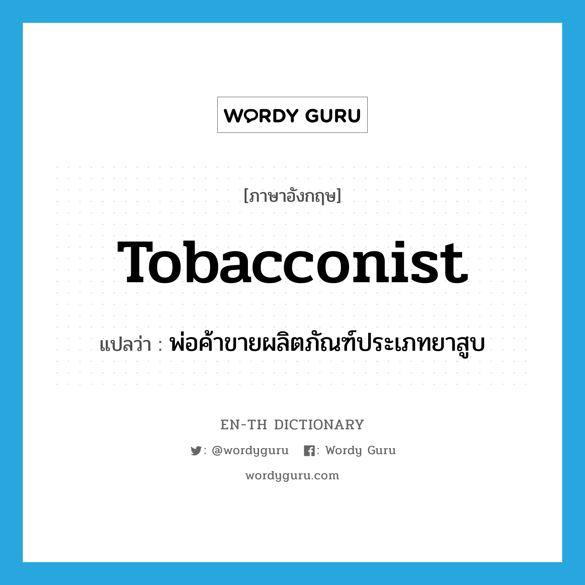 tobacconist แปลว่า?, คำศัพท์ภาษาอังกฤษ tobacconist แปลว่า พ่อค้าขายผลิตภัณฑ์ประเภทยาสูบ ประเภท N หมวด N