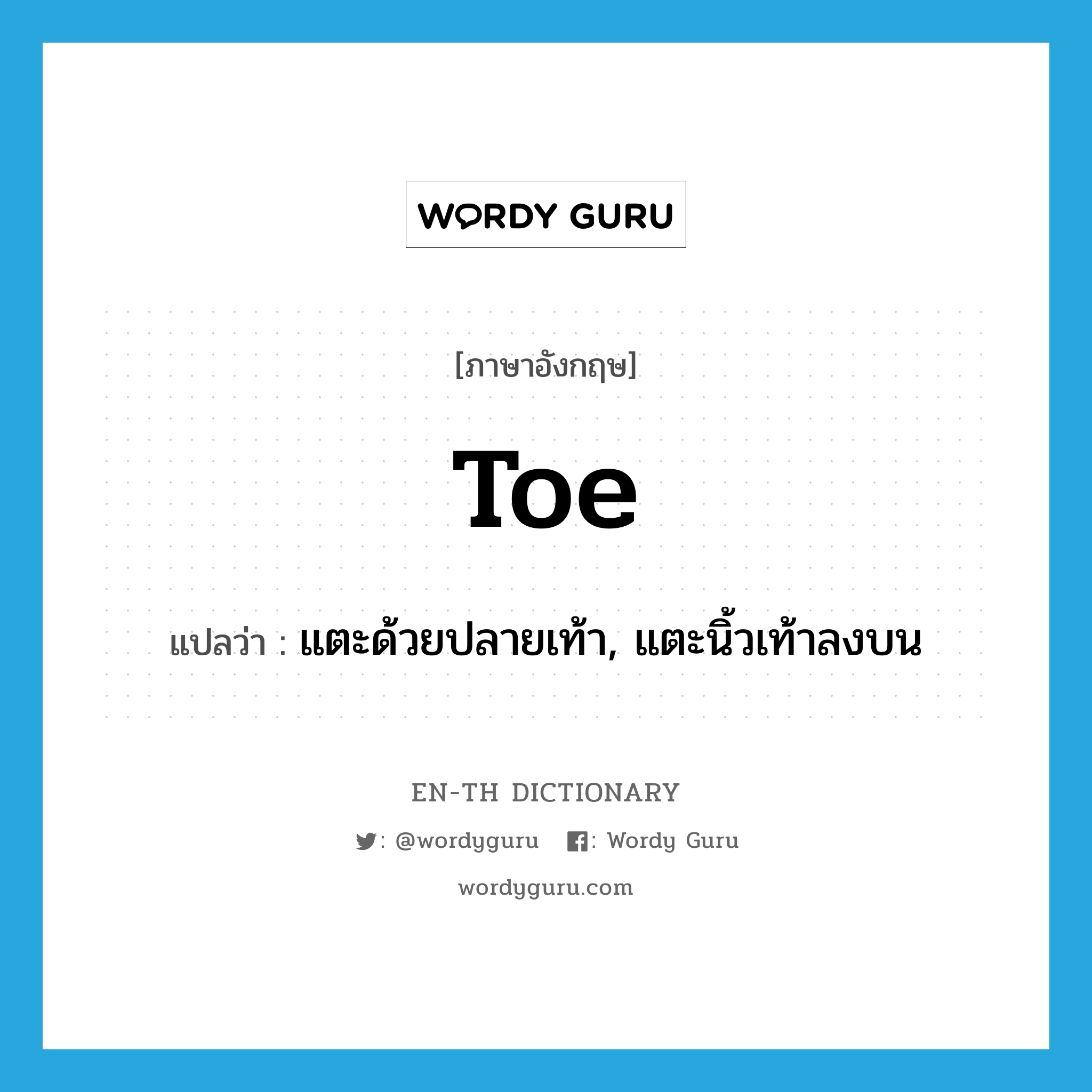 toe แปลว่า?, คำศัพท์ภาษาอังกฤษ toe แปลว่า แตะด้วยปลายเท้า, แตะนิ้วเท้าลงบน ประเภท VT หมวด VT