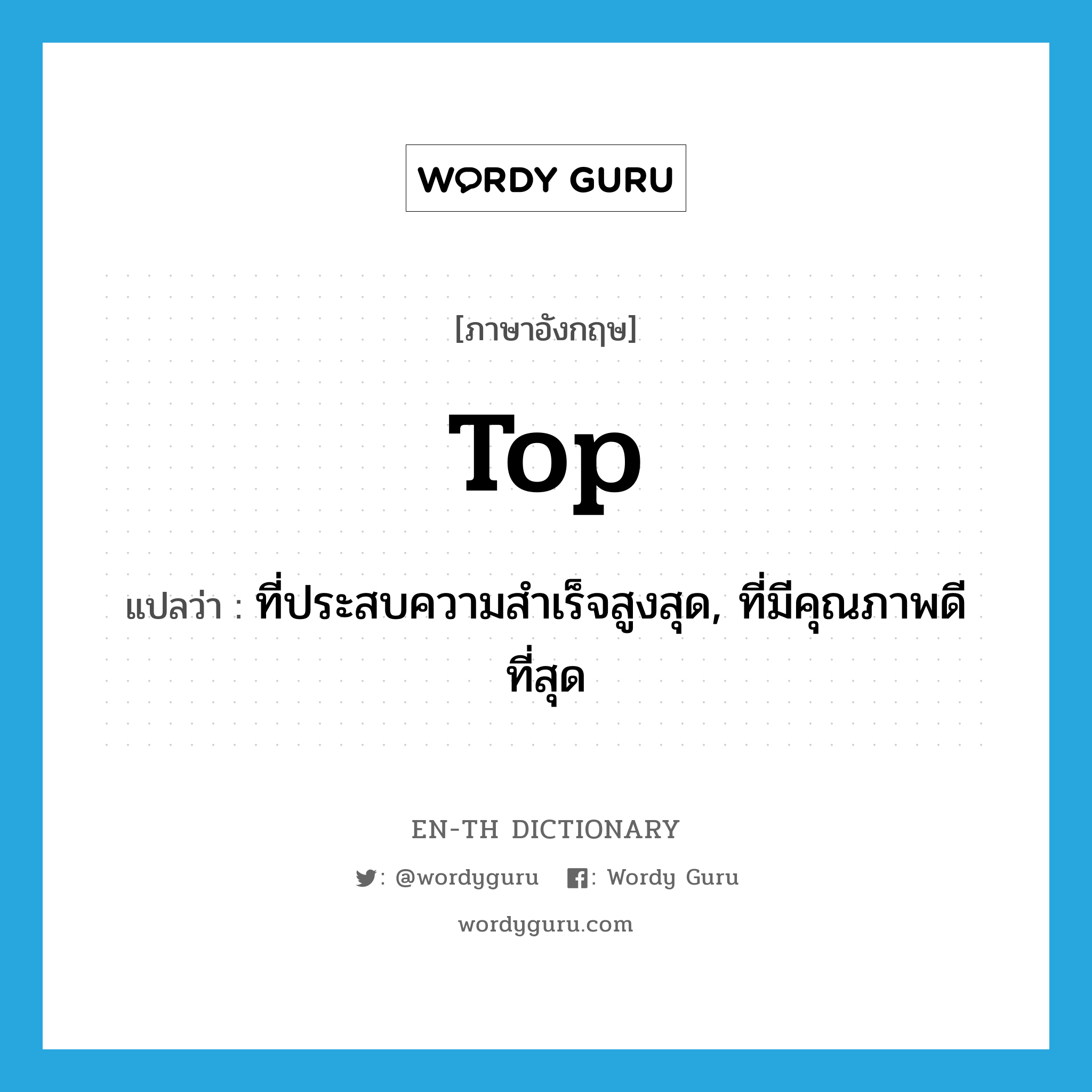 top แปลว่า?, คำศัพท์ภาษาอังกฤษ top แปลว่า ที่ประสบความสำเร็จสูงสุด, ที่มีคุณภาพดีที่สุด ประเภท ADJ หมวด ADJ