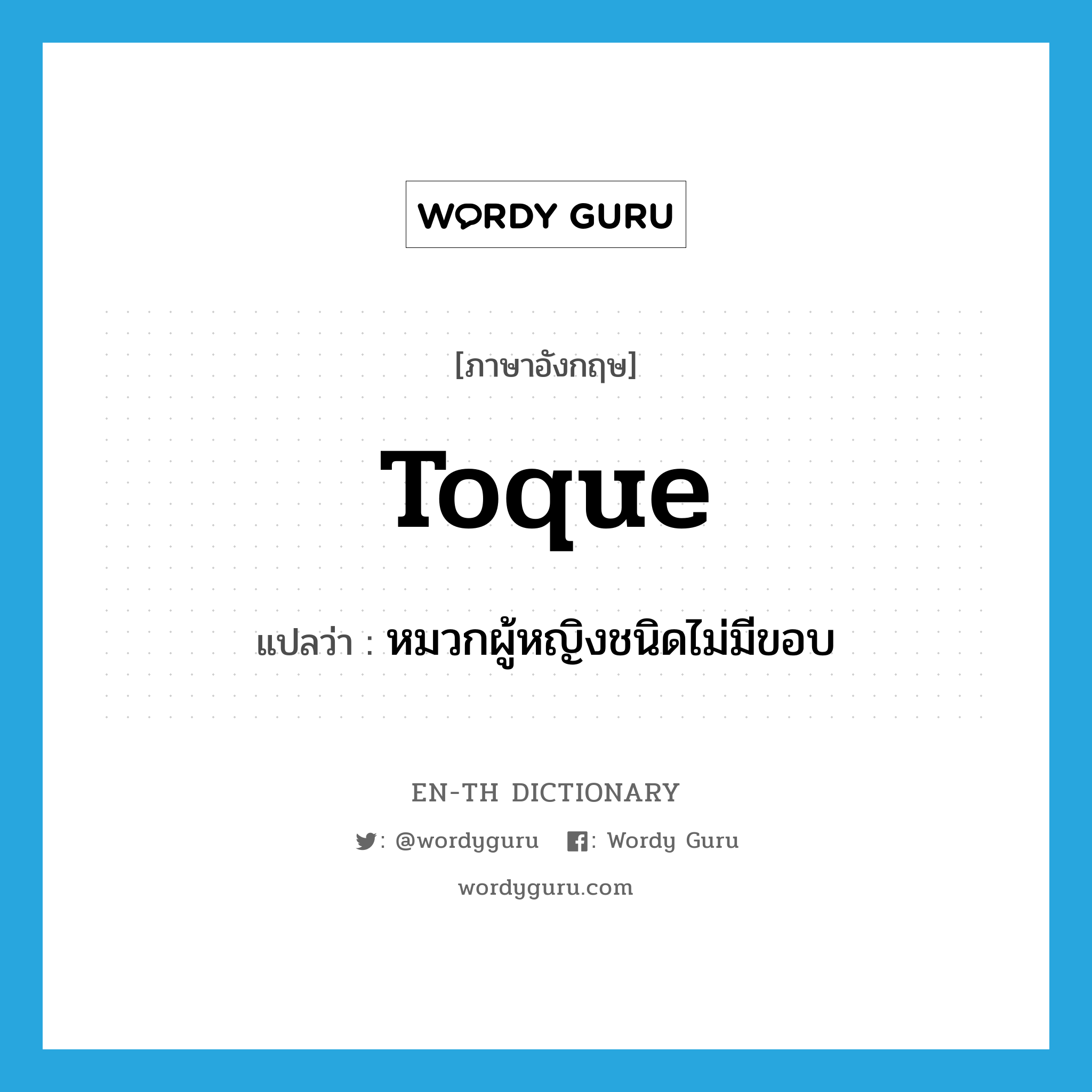 toque แปลว่า?, คำศัพท์ภาษาอังกฤษ toque แปลว่า หมวกผู้หญิงชนิดไม่มีขอบ ประเภท N หมวด N