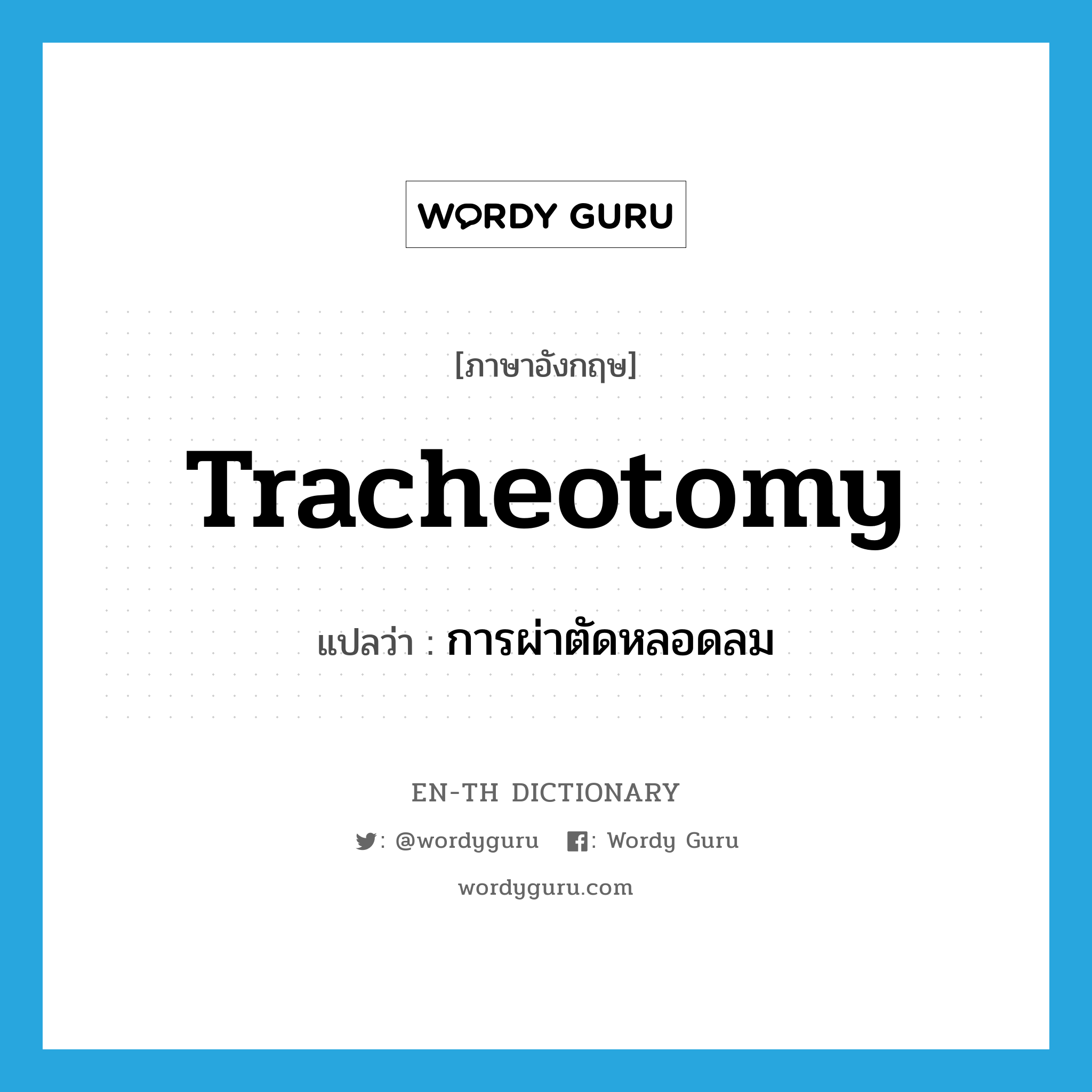 tracheotomy แปลว่า?, คำศัพท์ภาษาอังกฤษ tracheotomy แปลว่า การผ่าตัดหลอดลม ประเภท N หมวด N