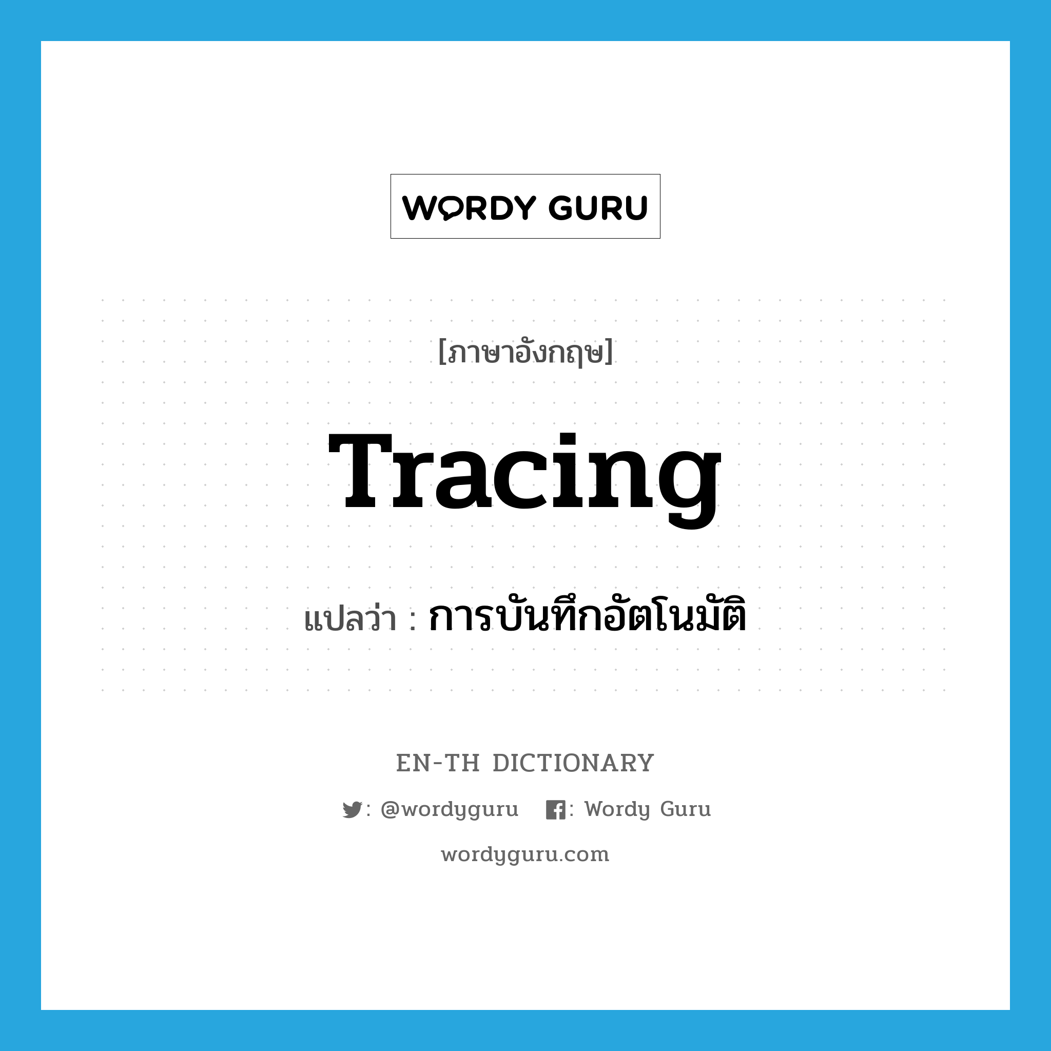 tracing แปลว่า?, คำศัพท์ภาษาอังกฤษ tracing แปลว่า การบันทึกอัตโนมัติ ประเภท N หมวด N