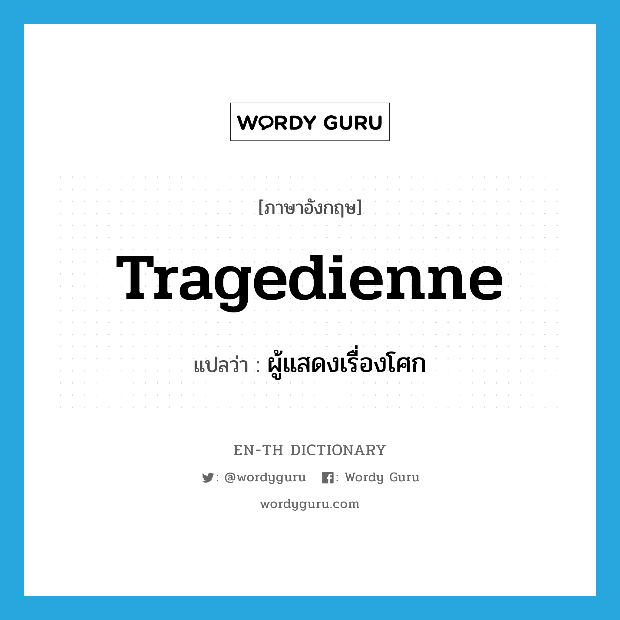 tragedienne แปลว่า?, คำศัพท์ภาษาอังกฤษ tragedienne แปลว่า ผู้แสดงเรื่องโศก ประเภท N หมวด N