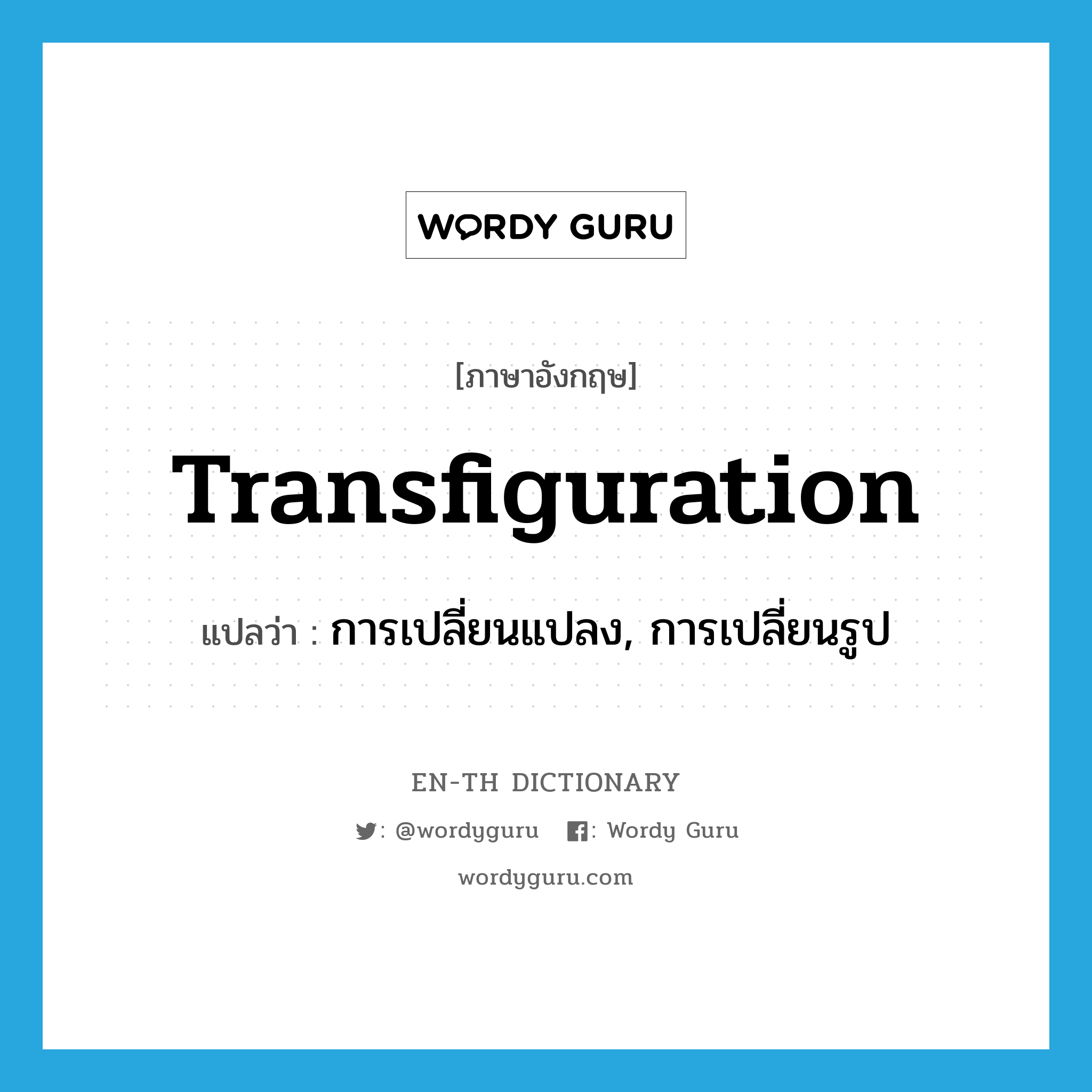 transfiguration แปลว่า?, คำศัพท์ภาษาอังกฤษ transfiguration แปลว่า การเปลี่ยนแปลง, การเปลี่ยนรูป ประเภท N หมวด N