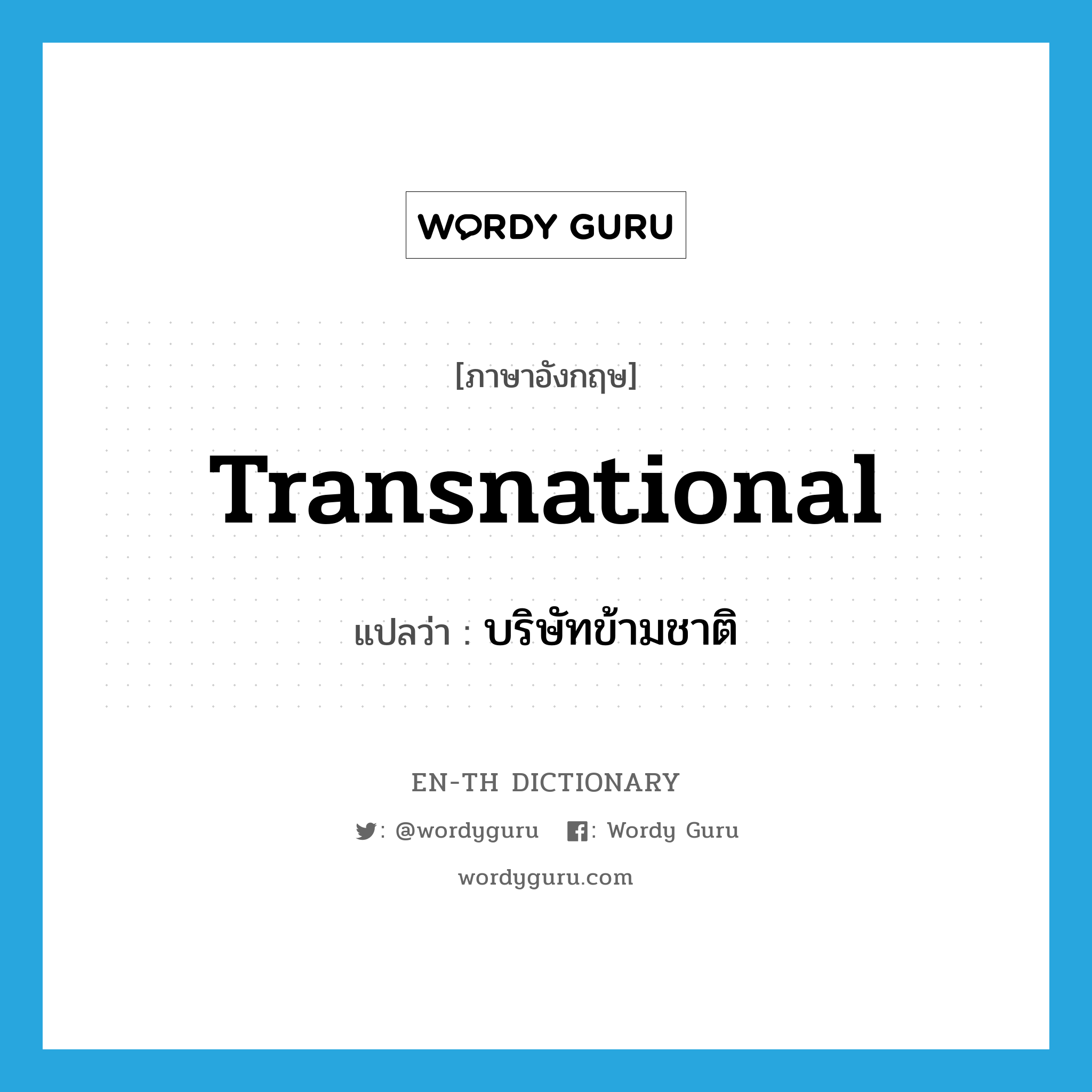 transnational แปลว่า?, คำศัพท์ภาษาอังกฤษ transnational แปลว่า บริษัทข้ามชาติ ประเภท N หมวด N