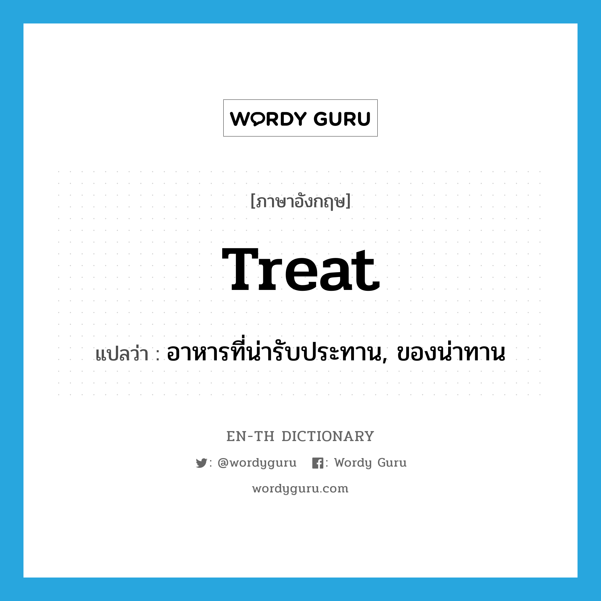 treat แปลว่า?, คำศัพท์ภาษาอังกฤษ treat แปลว่า อาหารที่น่ารับประทาน, ของน่าทาน ประเภท N หมวด N