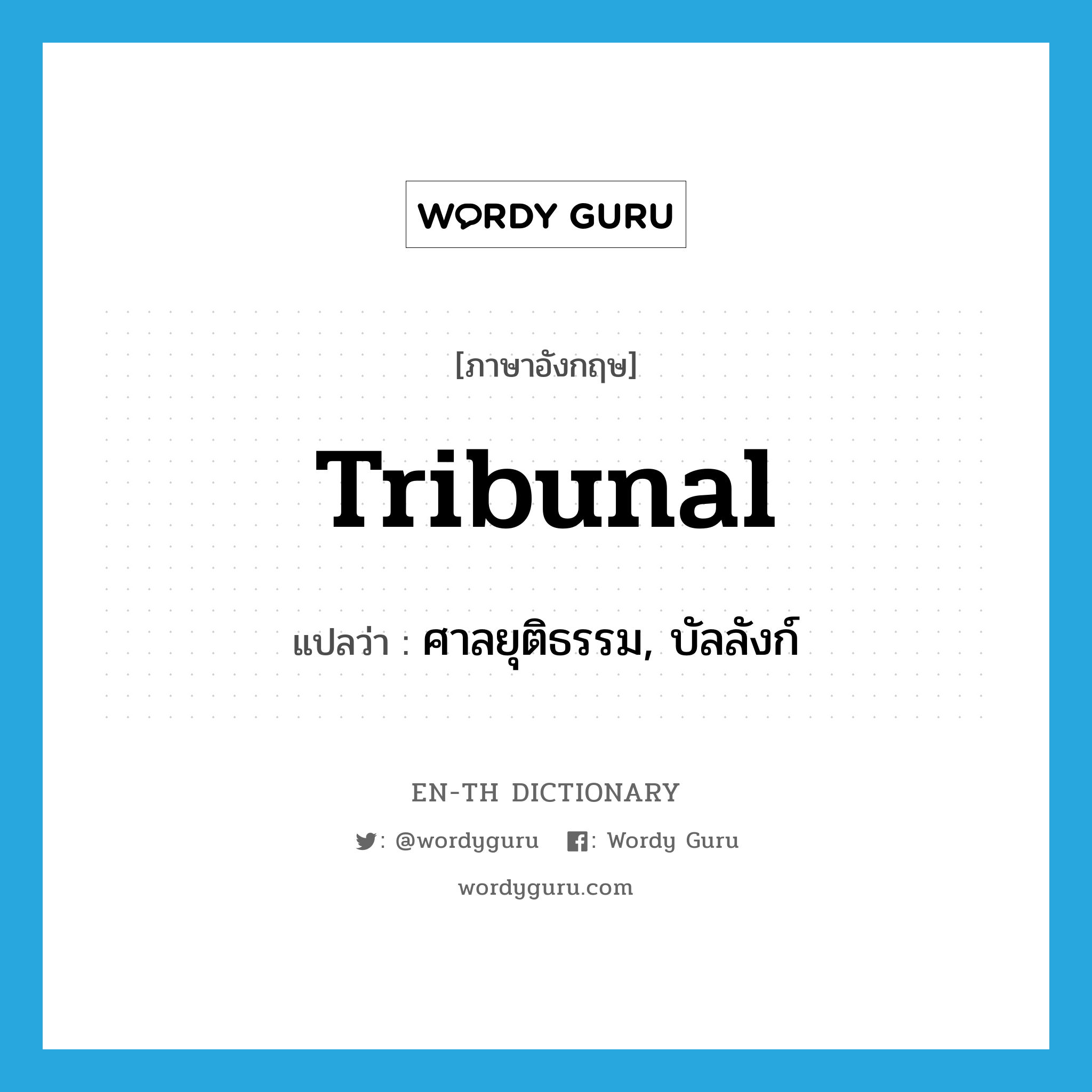 tribunal แปลว่า?, คำศัพท์ภาษาอังกฤษ tribunal แปลว่า ศาลยุติธรรม, บัลลังก์ ประเภท N หมวด N