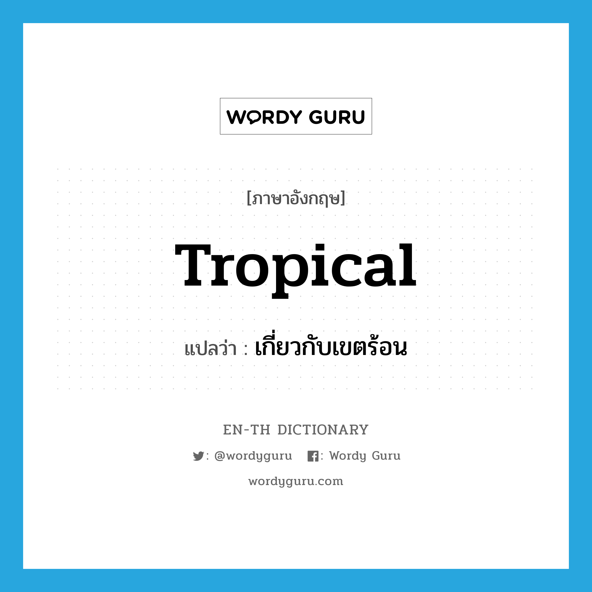 tropical แปลว่า?, คำศัพท์ภาษาอังกฤษ tropical แปลว่า เกี่ยวกับเขตร้อน ประเภท ADJ หมวด ADJ