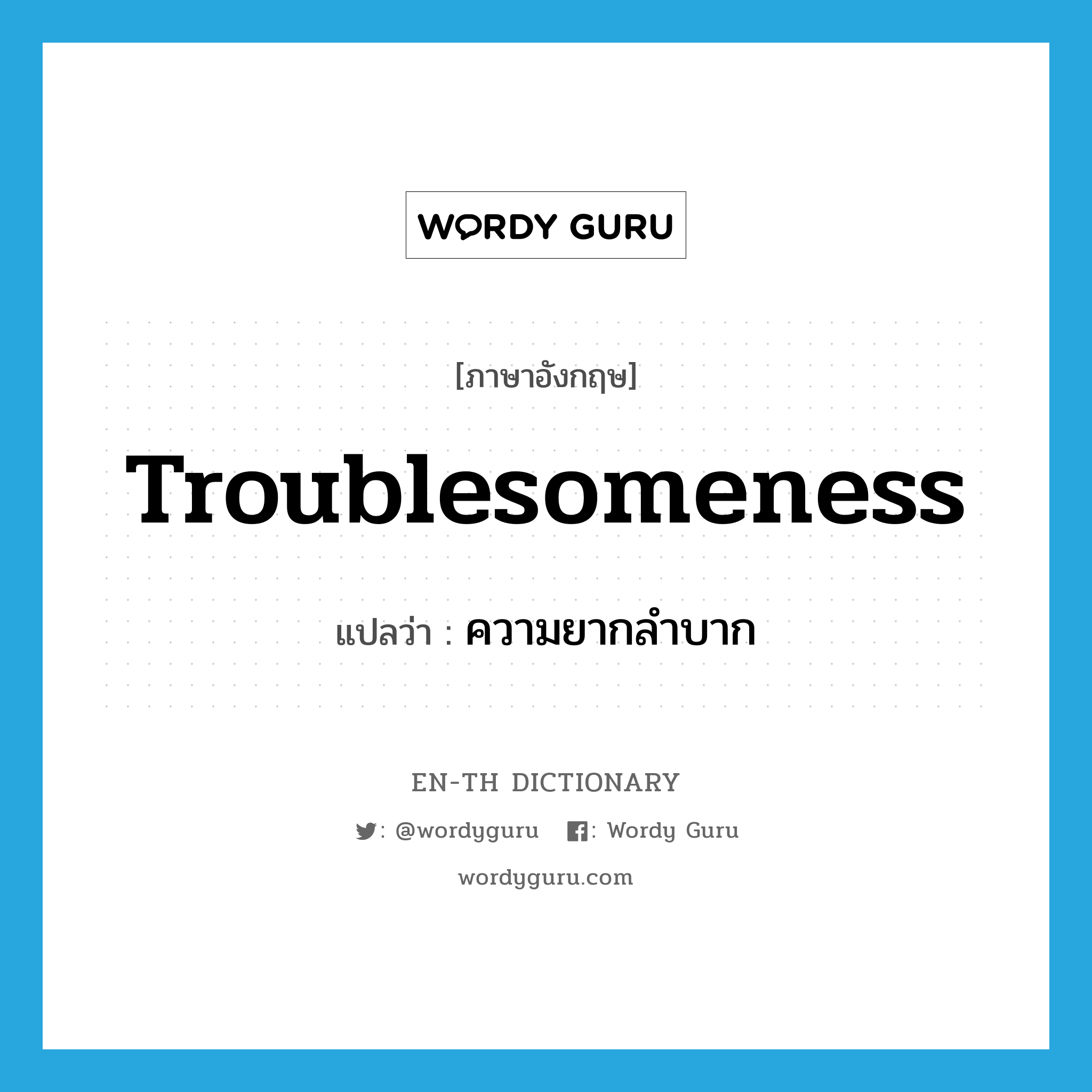 troublesomeness แปลว่า?, คำศัพท์ภาษาอังกฤษ troublesomeness แปลว่า ความยากลำบาก ประเภท N หมวด N