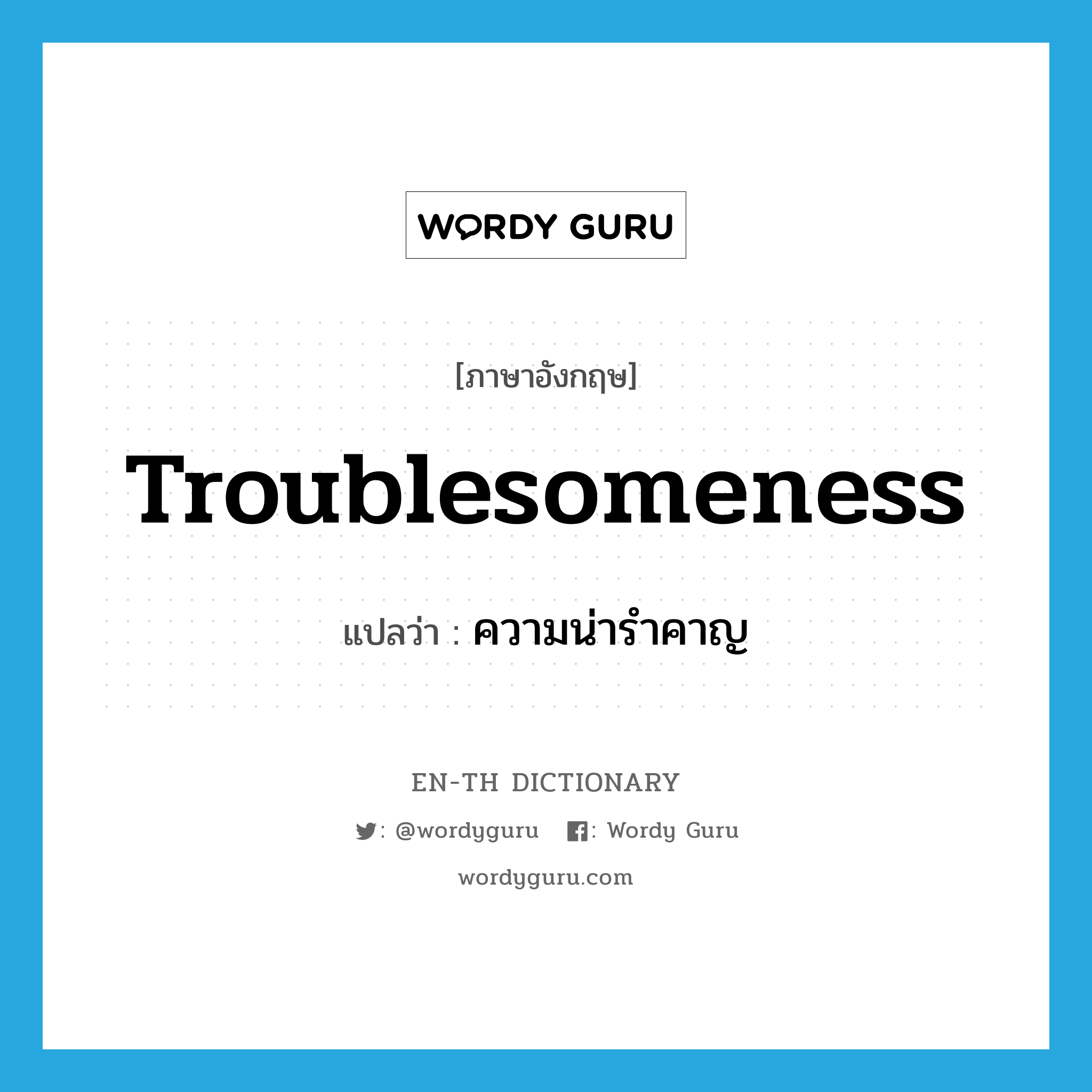 troublesomeness แปลว่า?, คำศัพท์ภาษาอังกฤษ troublesomeness แปลว่า ความน่ารำคาญ ประเภท N หมวด N