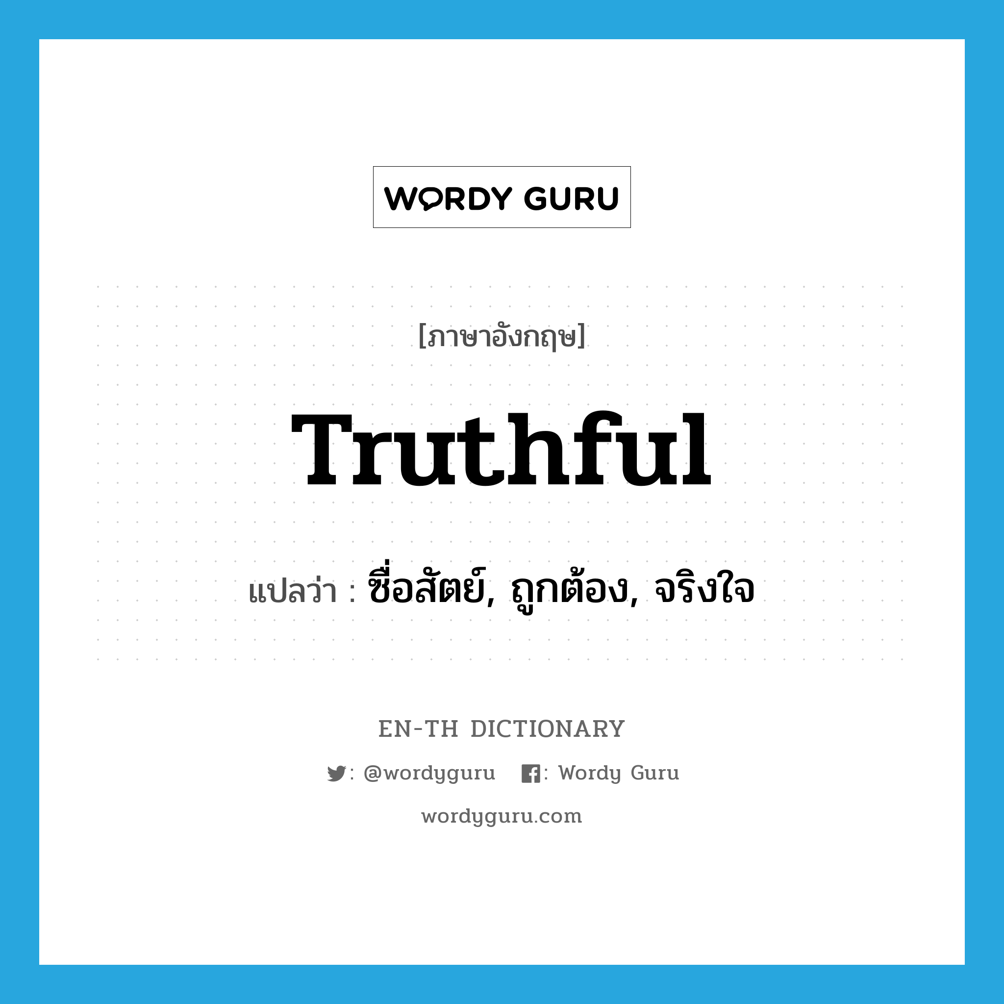 truthful แปลว่า?, คำศัพท์ภาษาอังกฤษ truthful แปลว่า ซื่อสัตย์, ถูกต้อง, จริงใจ ประเภท ADJ หมวด ADJ