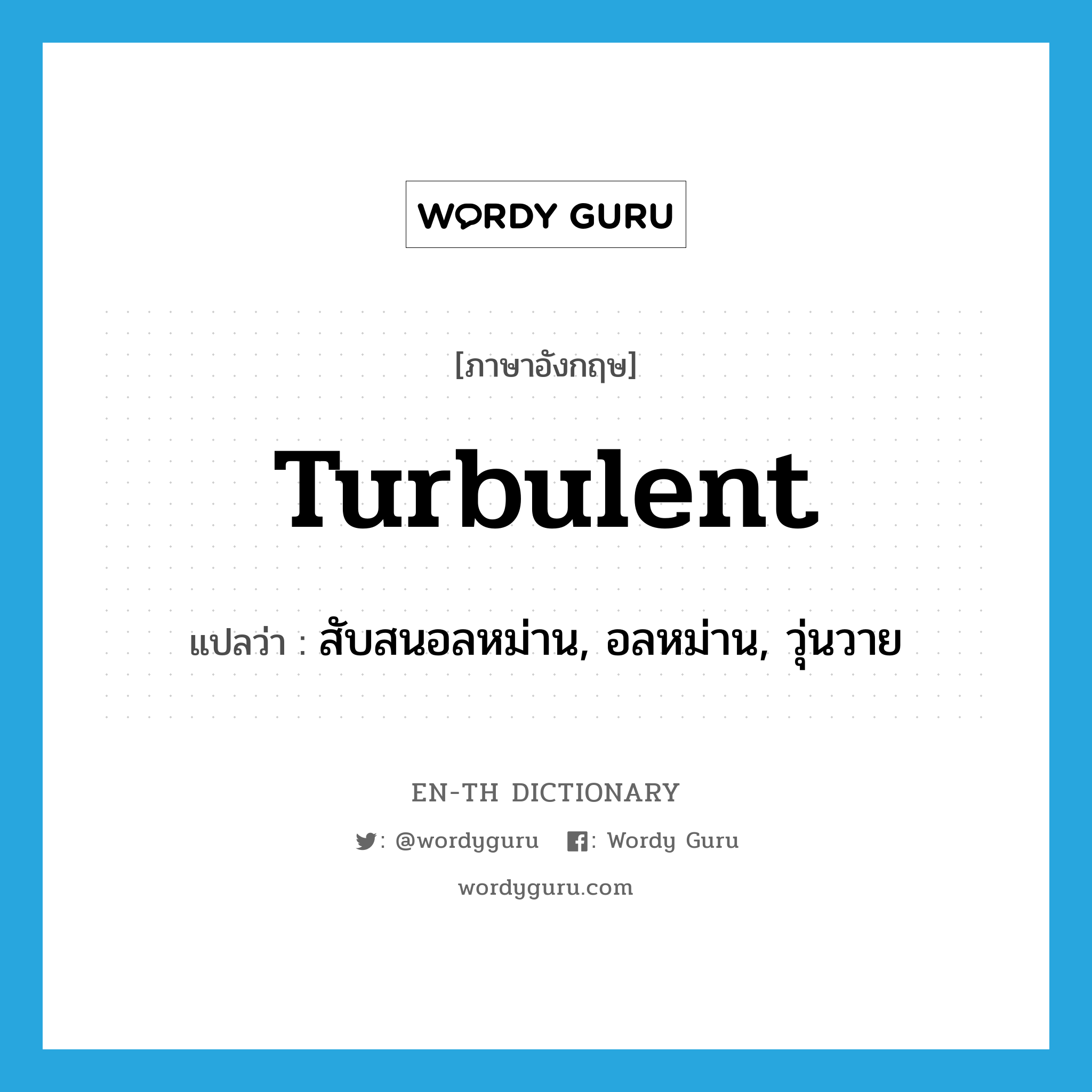 turbulent แปลว่า?, คำศัพท์ภาษาอังกฤษ turbulent แปลว่า สับสนอลหม่าน, อลหม่าน, วุ่นวาย ประเภท ADJ หมวด ADJ