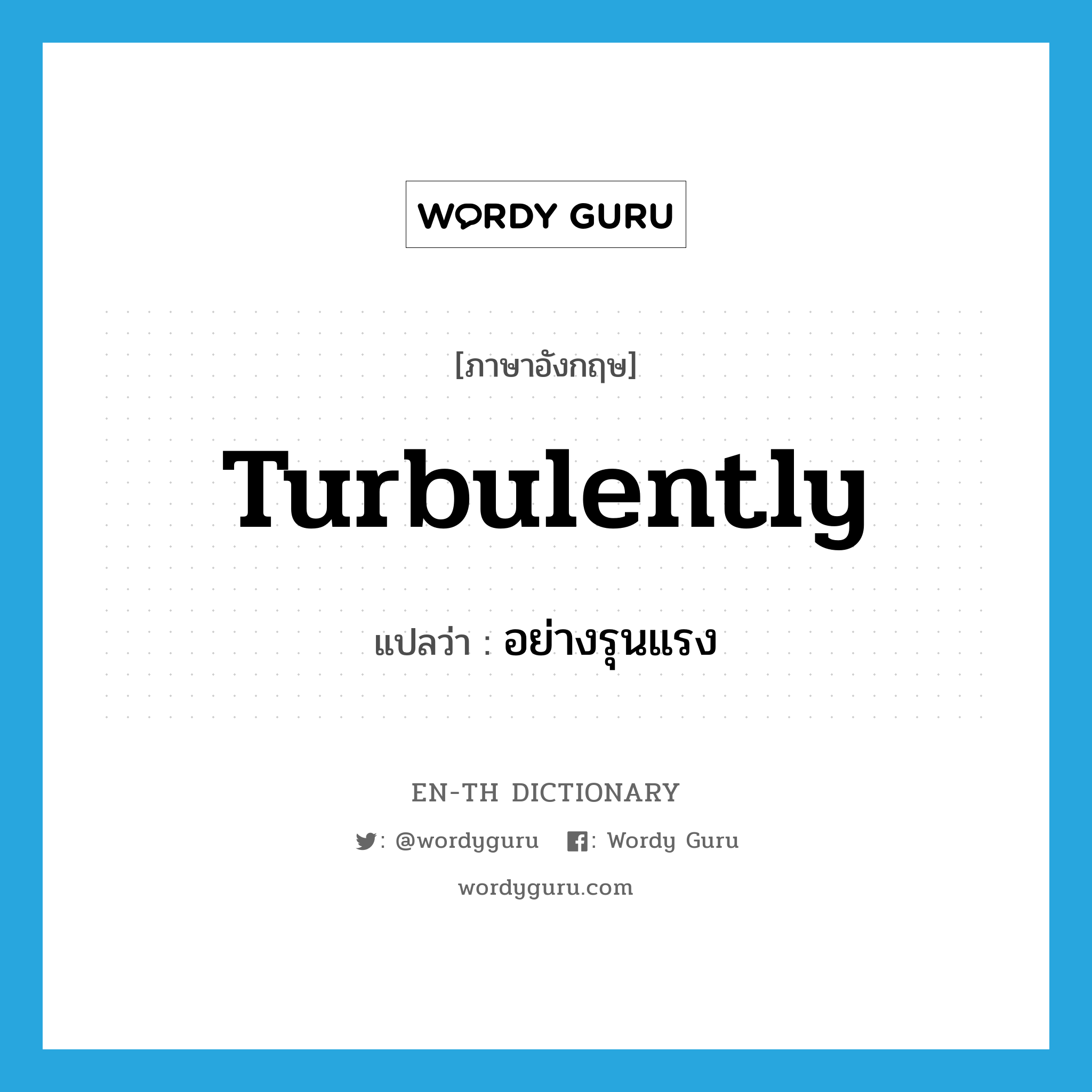 turbulently แปลว่า?, คำศัพท์ภาษาอังกฤษ turbulently แปลว่า อย่างรุนแรง ประเภท ADV หมวด ADV