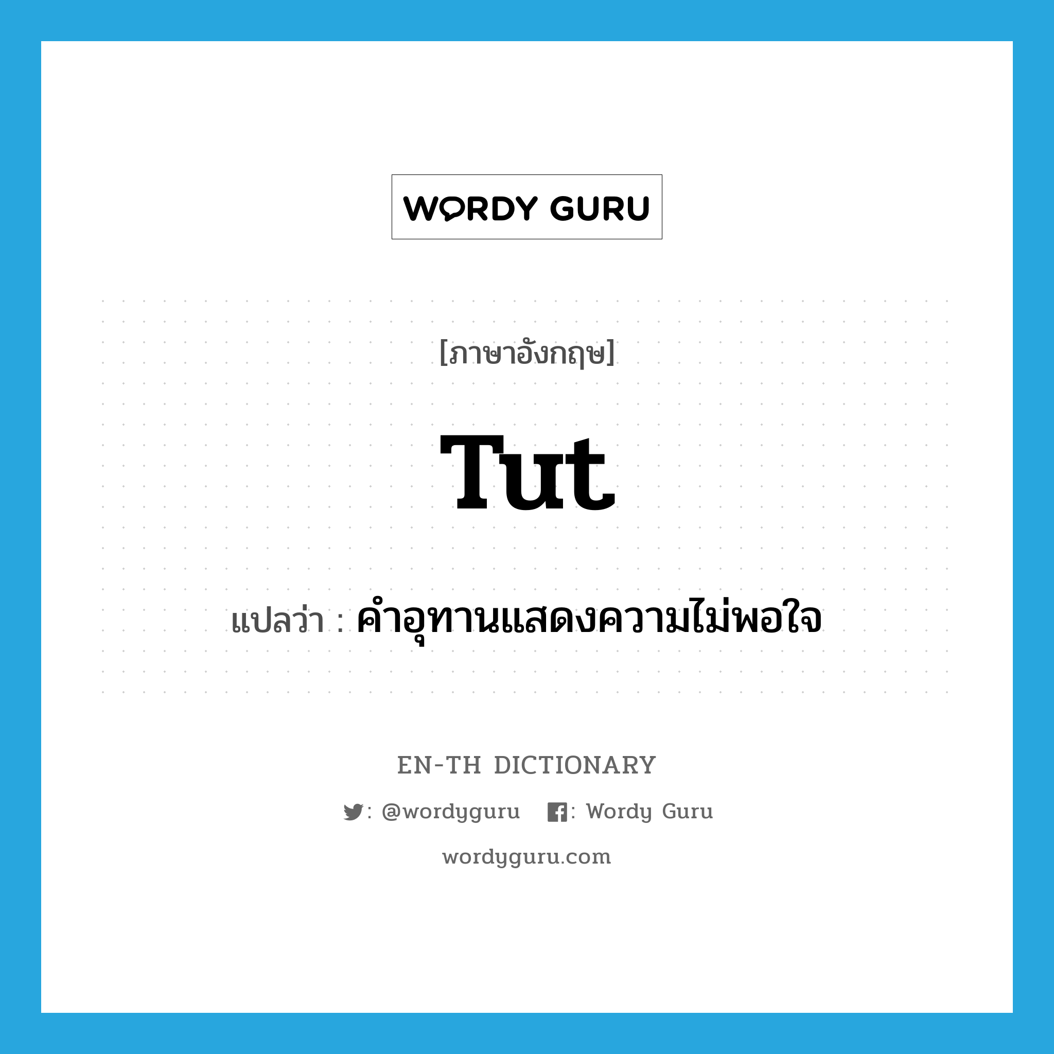 tut แปลว่า?, คำศัพท์ภาษาอังกฤษ tut แปลว่า คำอุทานแสดงความไม่พอใจ ประเภท INT หมวด INT