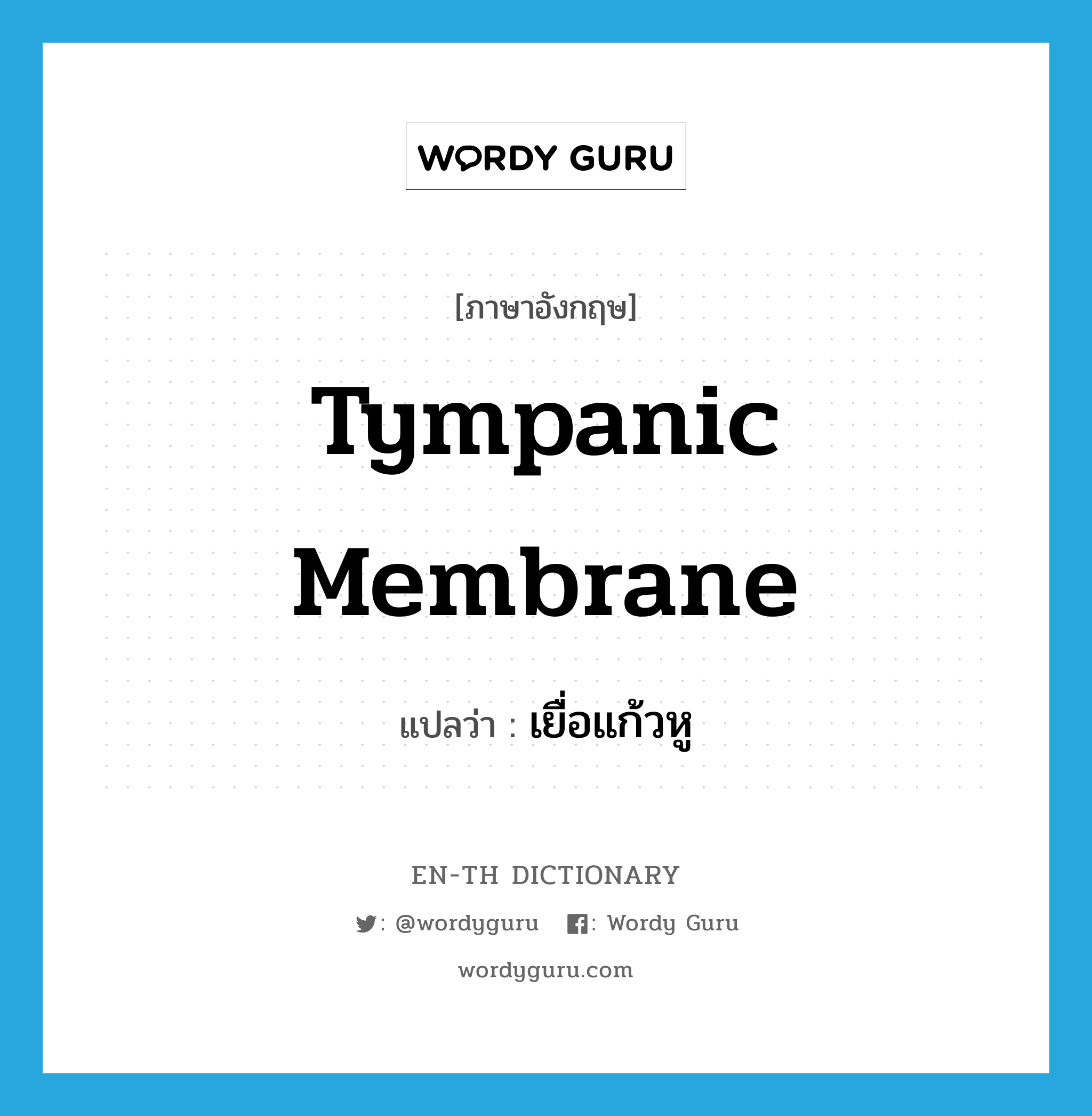 tympanic membrane แปลว่า?, คำศัพท์ภาษาอังกฤษ tympanic membrane แปลว่า เยื่อแก้วหู ประเภท N หมวด N