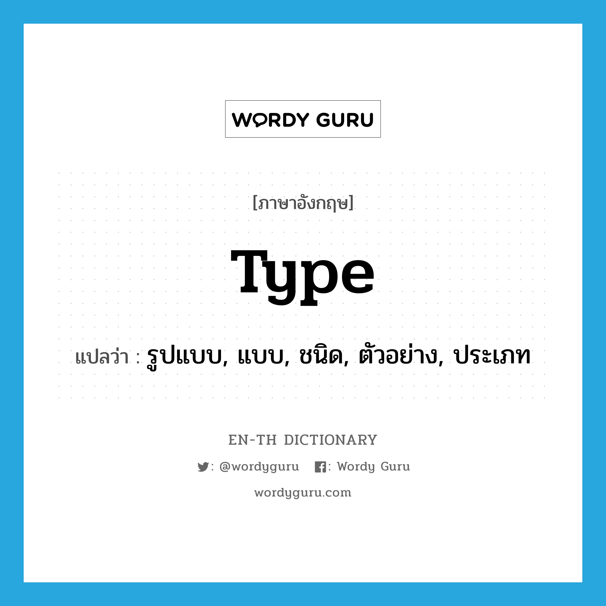 type แปลว่า?, คำศัพท์ภาษาอังกฤษ type แปลว่า รูปแบบ, แบบ, ชนิด, ตัวอย่าง, ประเภท ประเภท N หมวด N