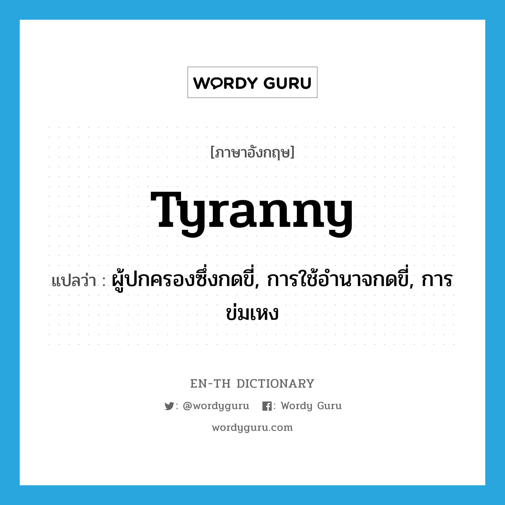 tyranny แปลว่า?, คำศัพท์ภาษาอังกฤษ tyranny แปลว่า ผู้ปกครองซึ่งกดขี่, การใช้อำนาจกดขี่, การข่มเหง ประเภท N หมวด N