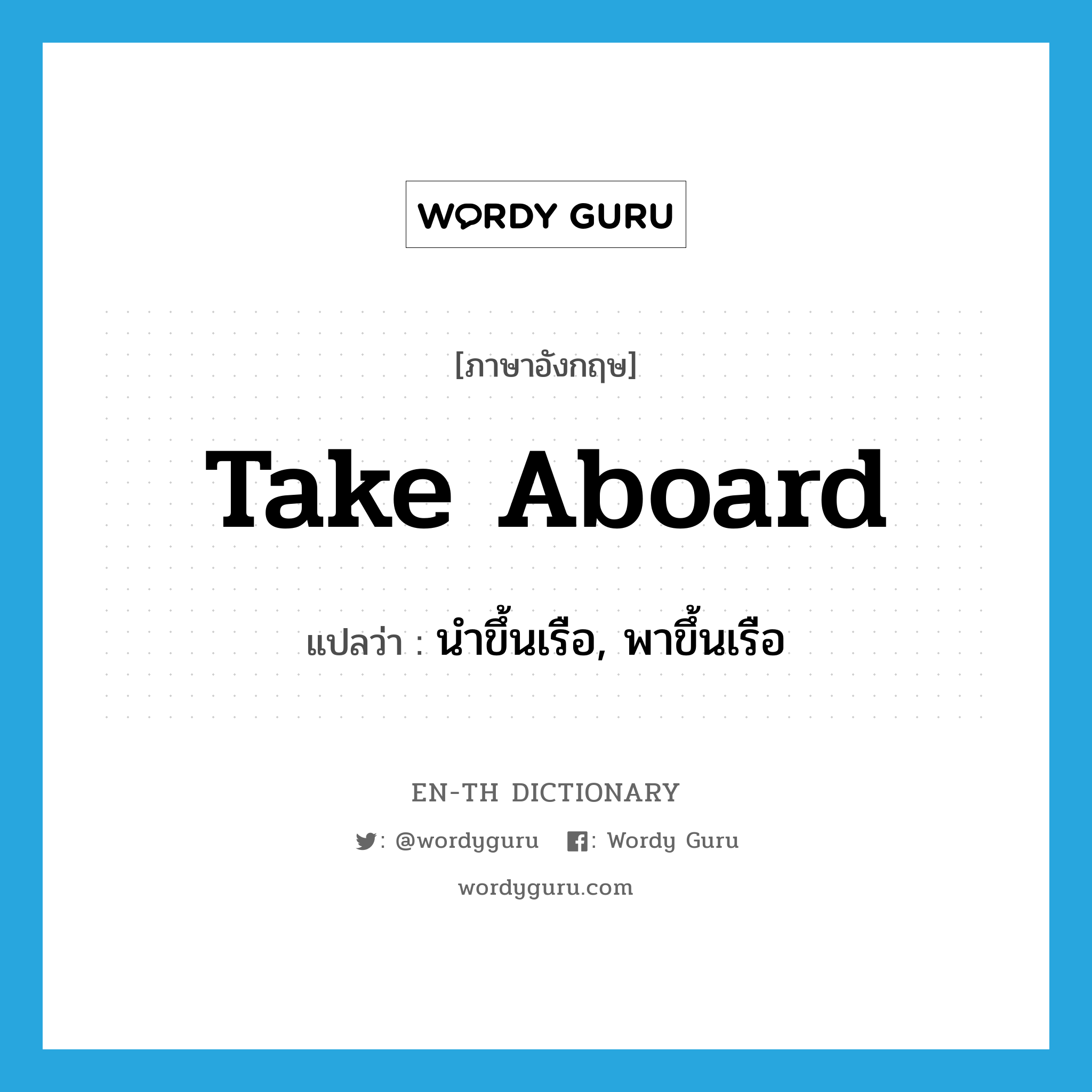 take aboard แปลว่า?, คำศัพท์ภาษาอังกฤษ take aboard แปลว่า นำขึ้นเรือ, พาขึ้นเรือ ประเภท PHRV หมวด PHRV