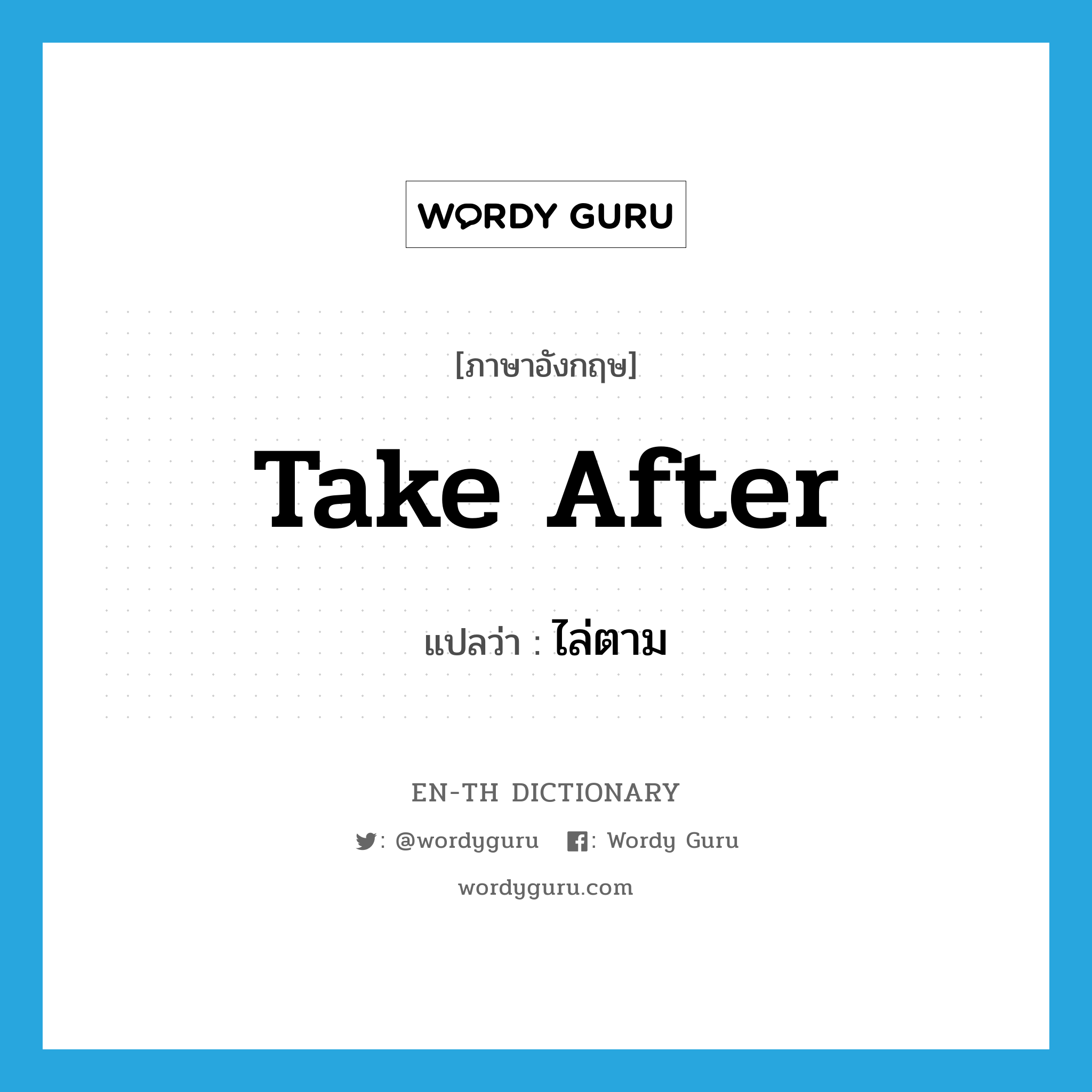 take after แปลว่า?, คำศัพท์ภาษาอังกฤษ take after แปลว่า ไล่ตาม ประเภท PHRV หมวด PHRV