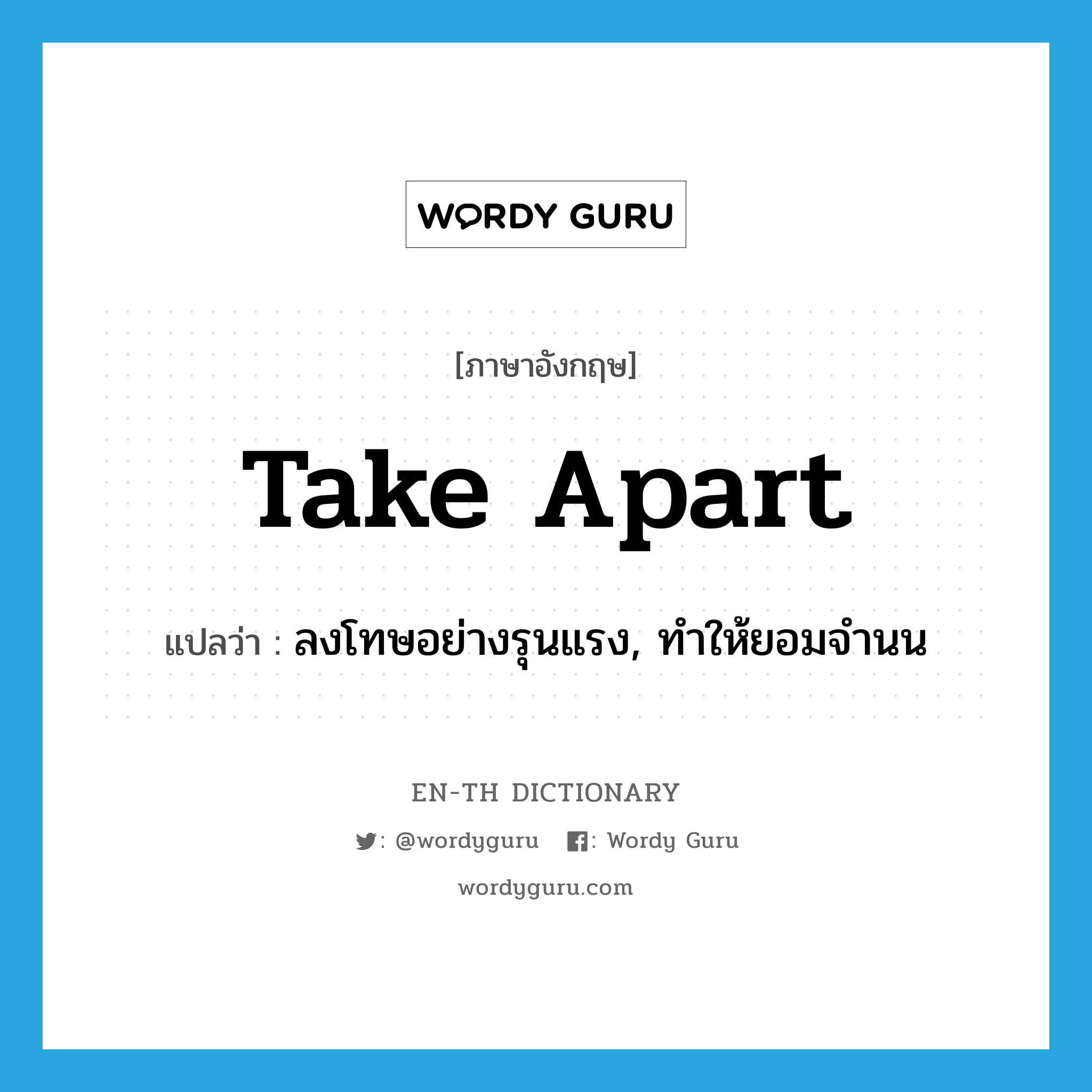 take apart แปลว่า?, คำศัพท์ภาษาอังกฤษ take apart แปลว่า ลงโทษอย่างรุนแรง, ทำให้ยอมจำนน ประเภท PHRV หมวด PHRV