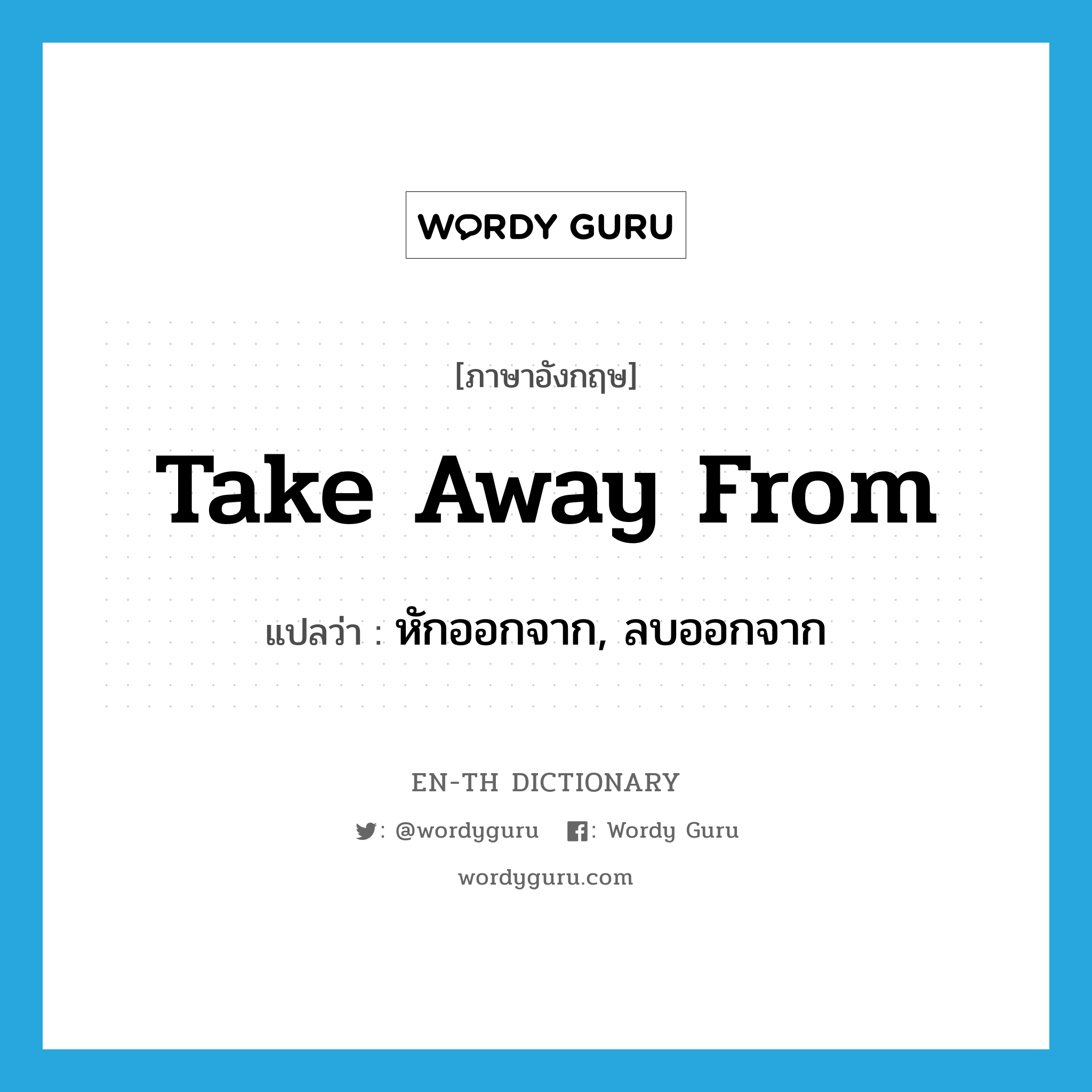 take away from แปลว่า?, คำศัพท์ภาษาอังกฤษ take away from แปลว่า หักออกจาก, ลบออกจาก ประเภท PHRV หมวด PHRV