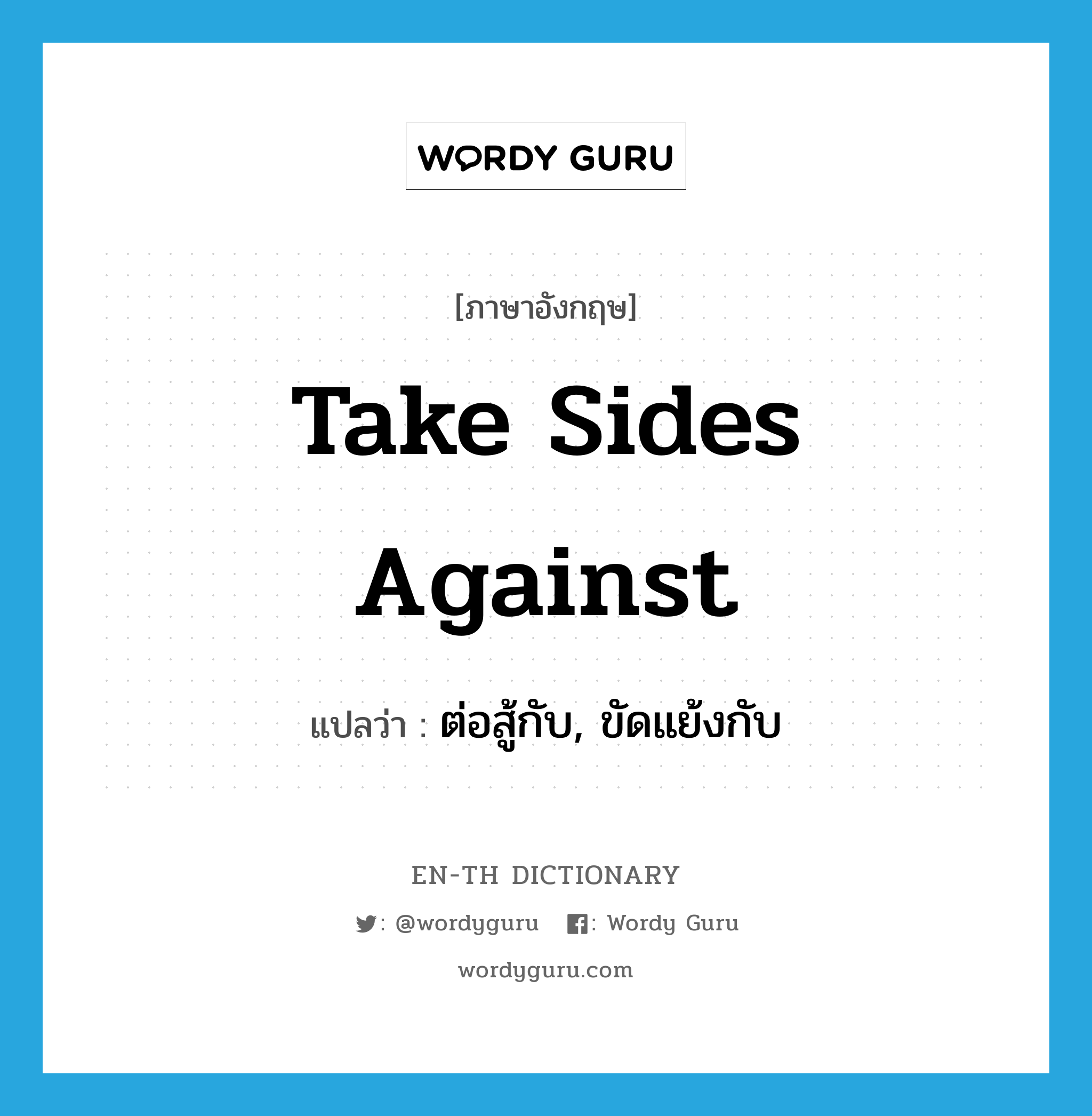 take sides against แปลว่า?, คำศัพท์ภาษาอังกฤษ take sides against แปลว่า ต่อสู้กับ, ขัดแย้งกับ ประเภท IDM หมวด IDM