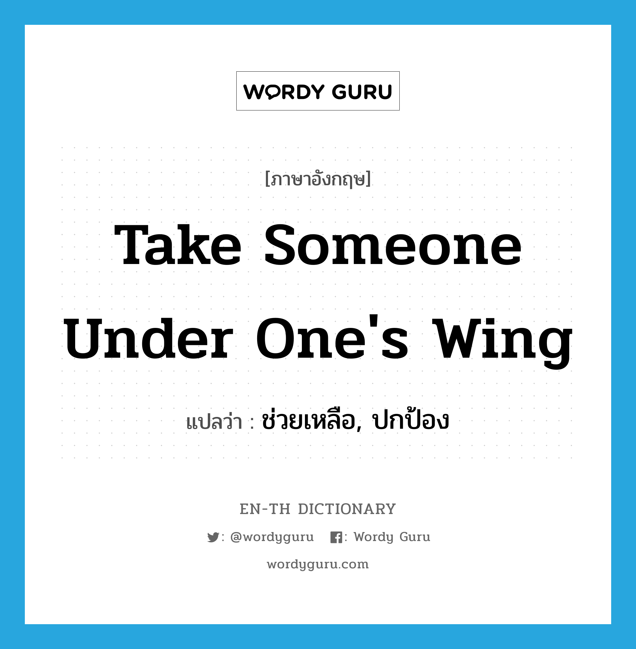 take someone under one&#39;s wing แปลว่า?, คำศัพท์ภาษาอังกฤษ take someone under one&#39;s wing แปลว่า ช่วยเหลือ, ปกป้อง ประเภท IDM หมวด IDM