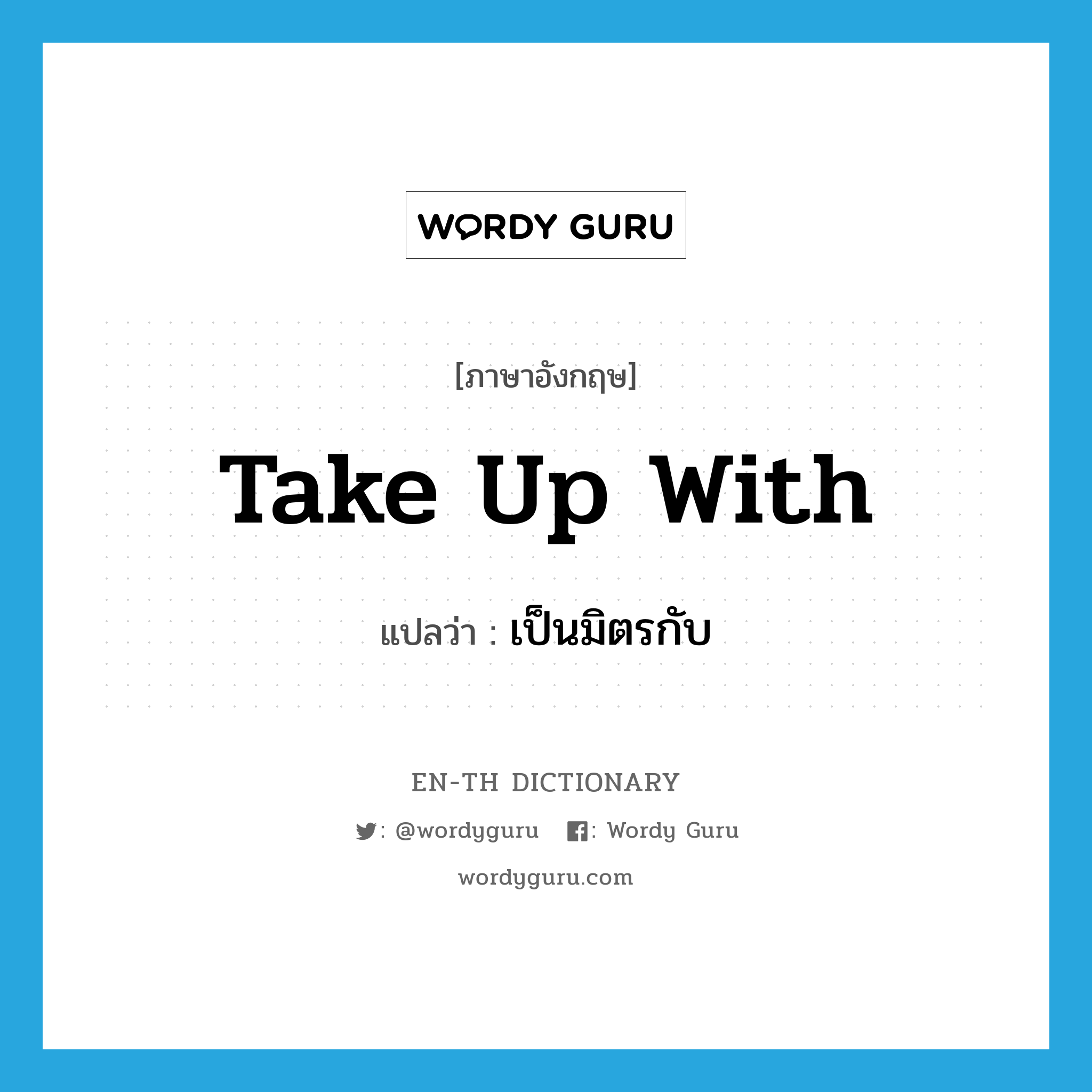 take up with แปลว่า?, คำศัพท์ภาษาอังกฤษ take up with แปลว่า เป็นมิตรกับ ประเภท PHRV หมวด PHRV