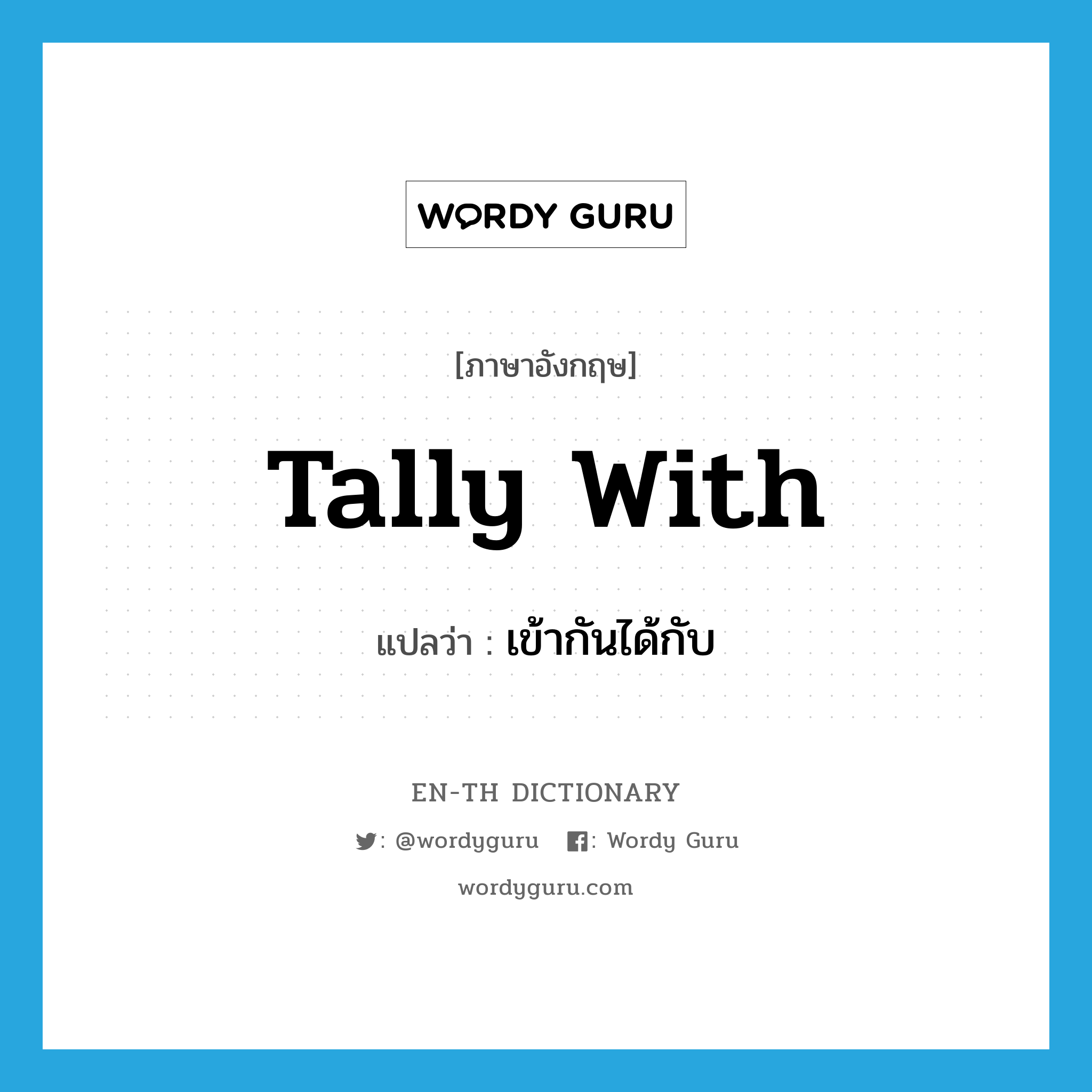 tally with แปลว่า?, คำศัพท์ภาษาอังกฤษ tally with แปลว่า เข้ากันได้กับ ประเภท PHRV หมวด PHRV