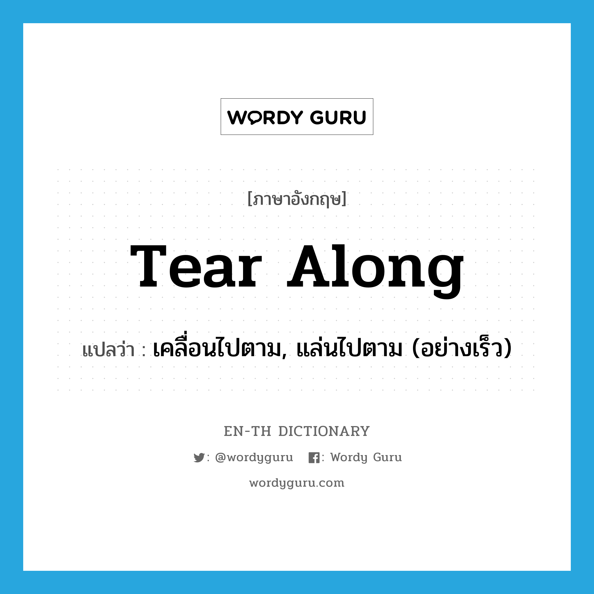 tear along แปลว่า?, คำศัพท์ภาษาอังกฤษ tear along แปลว่า เคลื่อนไปตาม, แล่นไปตาม (อย่างเร็ว) ประเภท PHRV หมวด PHRV