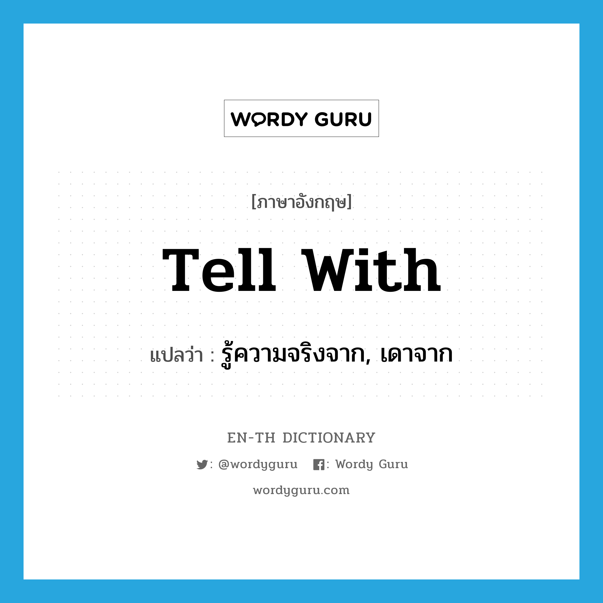 tell with แปลว่า?, คำศัพท์ภาษาอังกฤษ tell with แปลว่า รู้ความจริงจาก, เดาจาก ประเภท PHRV หมวด PHRV