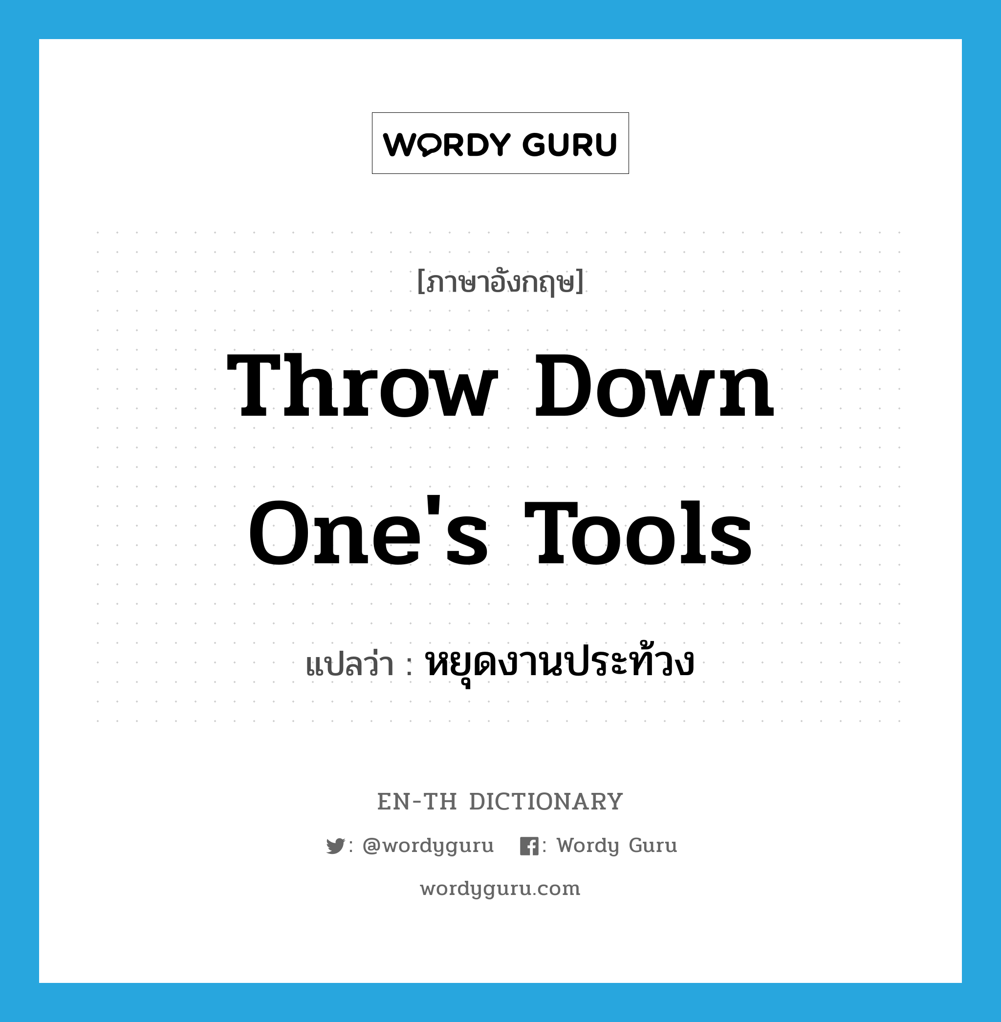 throw down one&#39;s tools แปลว่า?, คำศัพท์ภาษาอังกฤษ throw down one&#39;s tools แปลว่า หยุดงานประท้วง ประเภท IDM หมวด IDM