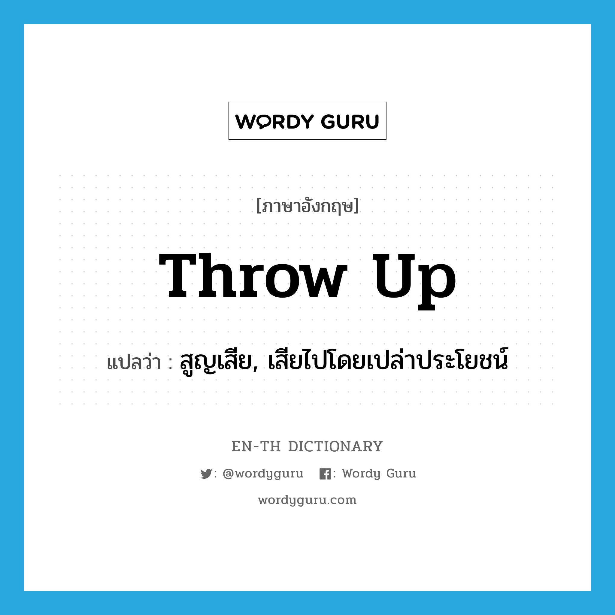 throw up แปลว่า?, คำศัพท์ภาษาอังกฤษ throw up แปลว่า สูญเสีย, เสียไปโดยเปล่าประโยชน์ ประเภท PHRV หมวด PHRV