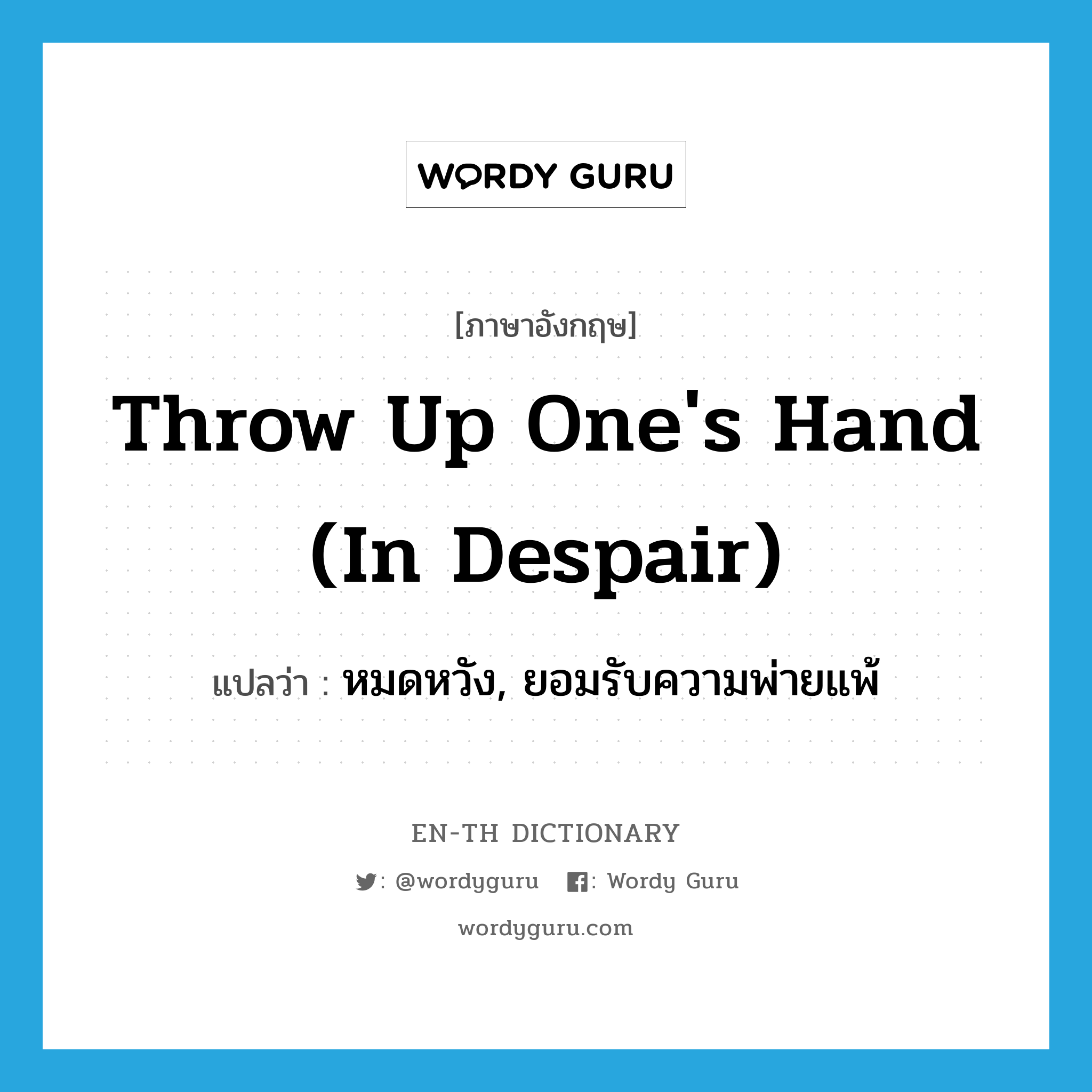 throw up one&#39;s hand (in despair) แปลว่า?, คำศัพท์ภาษาอังกฤษ throw up one&#39;s hand (in despair) แปลว่า หมดหวัง, ยอมรับความพ่ายแพ้ ประเภท PHRV หมวด PHRV