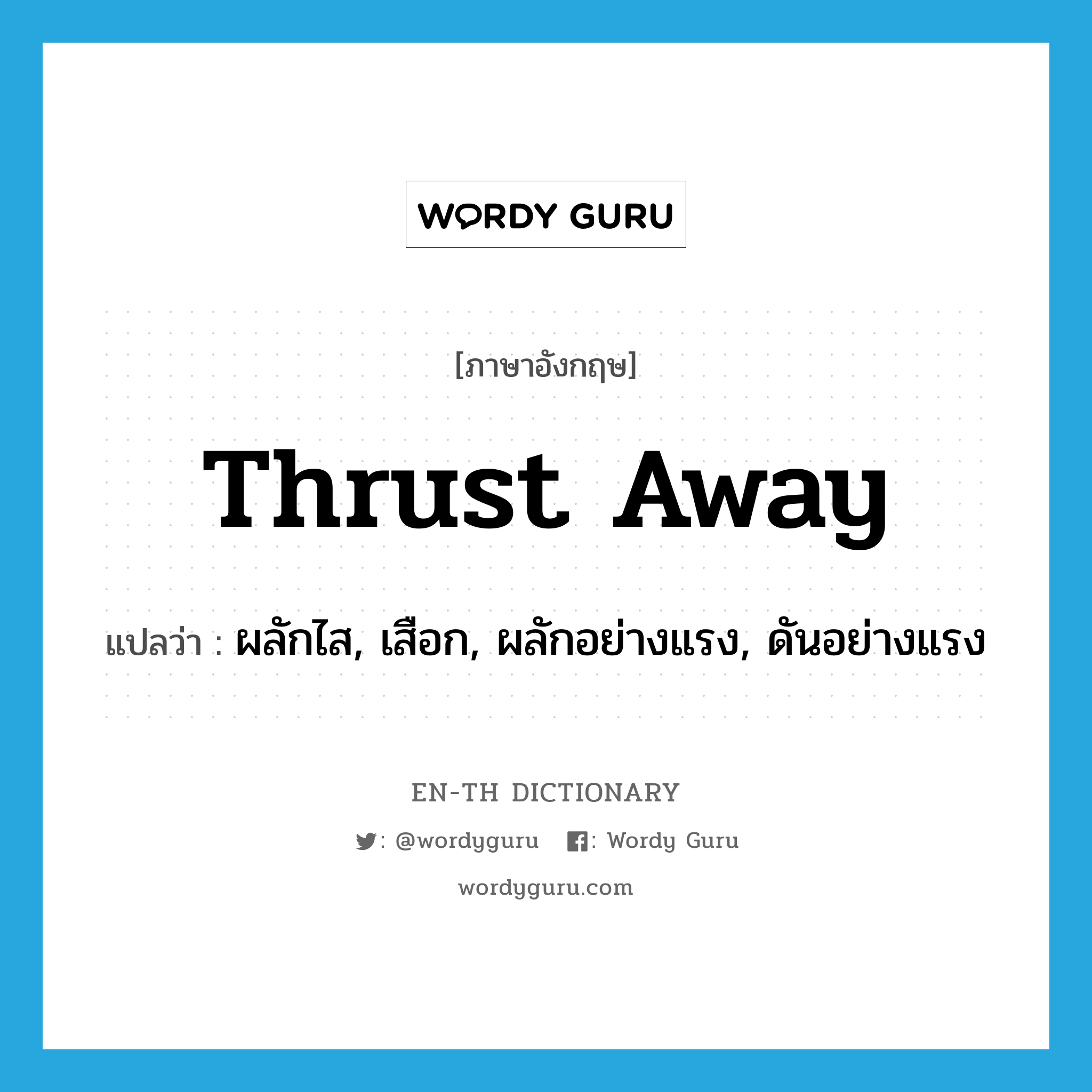 thrust away แปลว่า?, คำศัพท์ภาษาอังกฤษ thrust away แปลว่า ผลักไส, เสือก, ผลักอย่างแรง, ดันอย่างแรง ประเภท PHRV หมวด PHRV