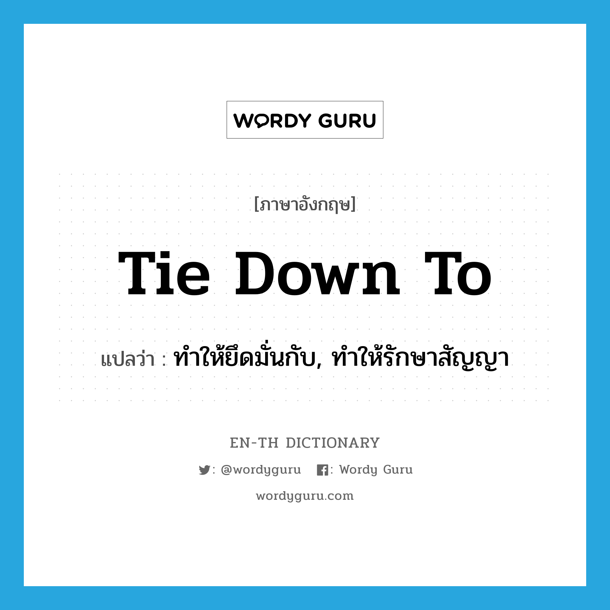 tie down to แปลว่า?, คำศัพท์ภาษาอังกฤษ tie down to แปลว่า ทำให้ยึดมั่นกับ, ทำให้รักษาสัญญา ประเภท PHRV หมวด PHRV