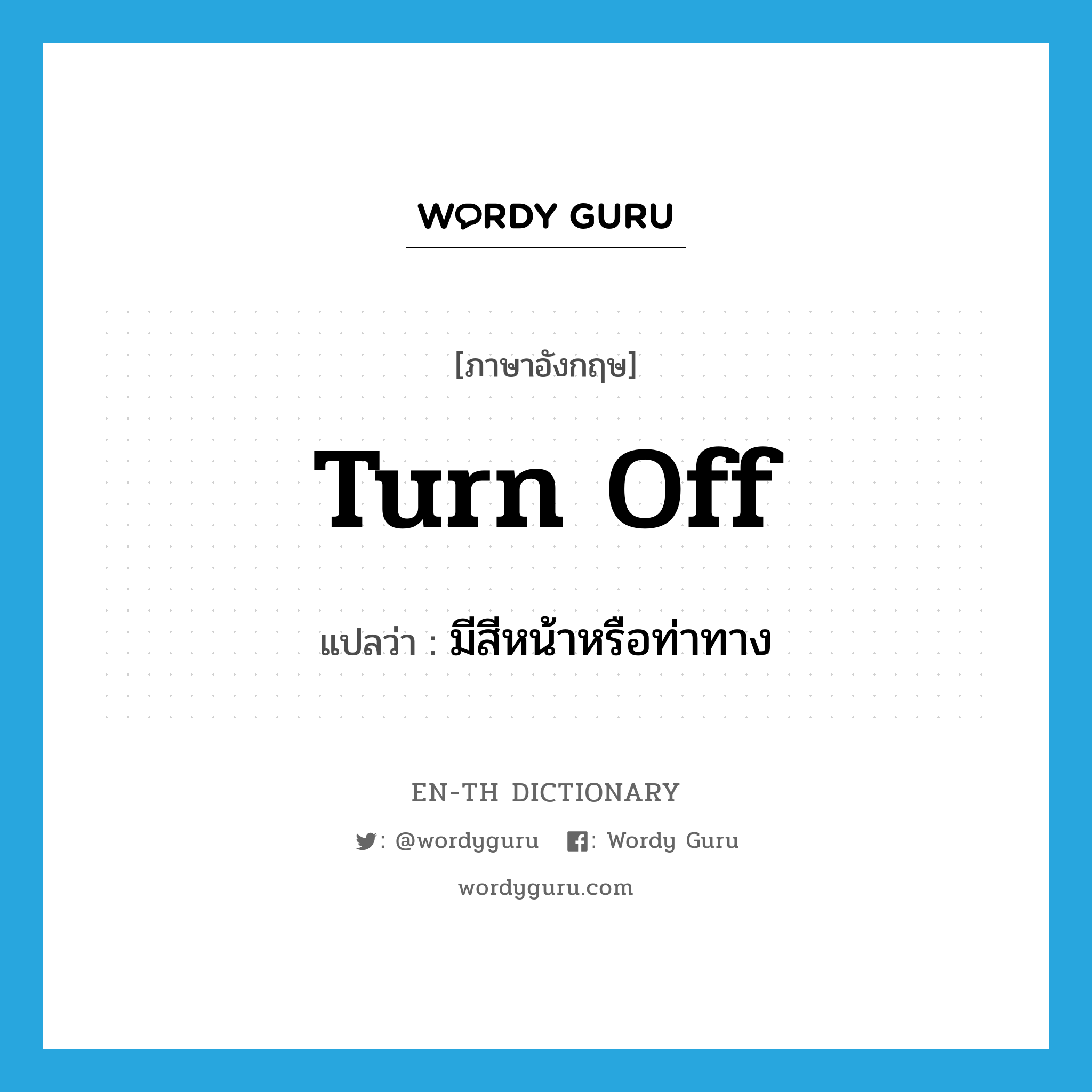 turn off แปลว่า?, คำศัพท์ภาษาอังกฤษ turn off แปลว่า มีสีหน้าหรือท่าทาง ประเภท PHRV หมวด PHRV